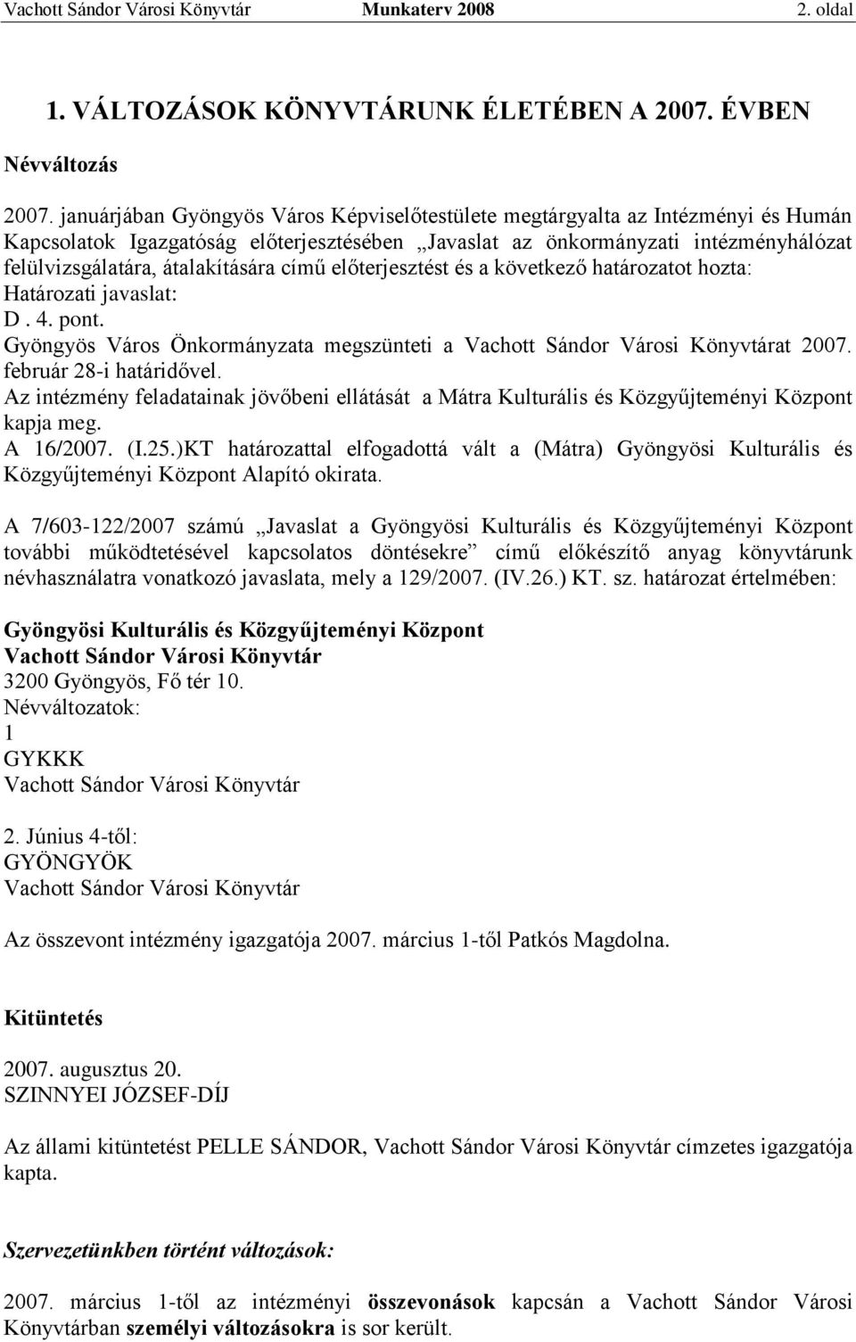 című előterjesztést és a következő határozatot hozta: Határozati javaslat: D. 4. pont. Gyöngyös Város Önkormányzata megszünteti a Vachott Sándor Városi Könyvtárat 2007. február 28-i határidővel.