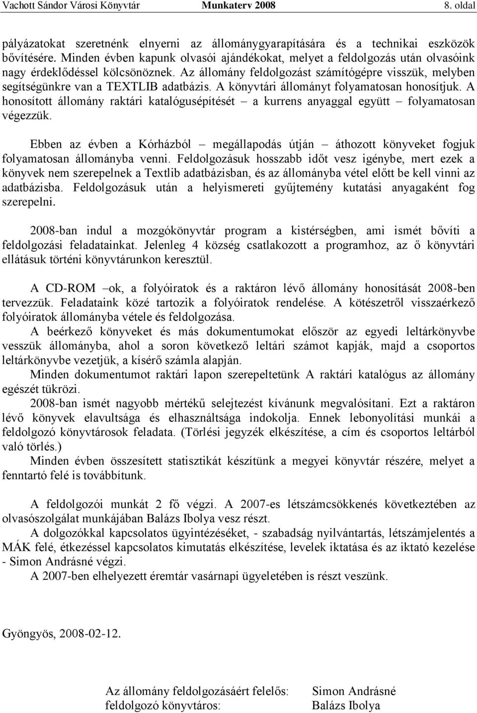 Az állomány feldolgozást számítógépre visszük, melyben segítségünkre van a TEXTLIB adatbázis. A könyvtári állományt folyamatosan honosítjuk.