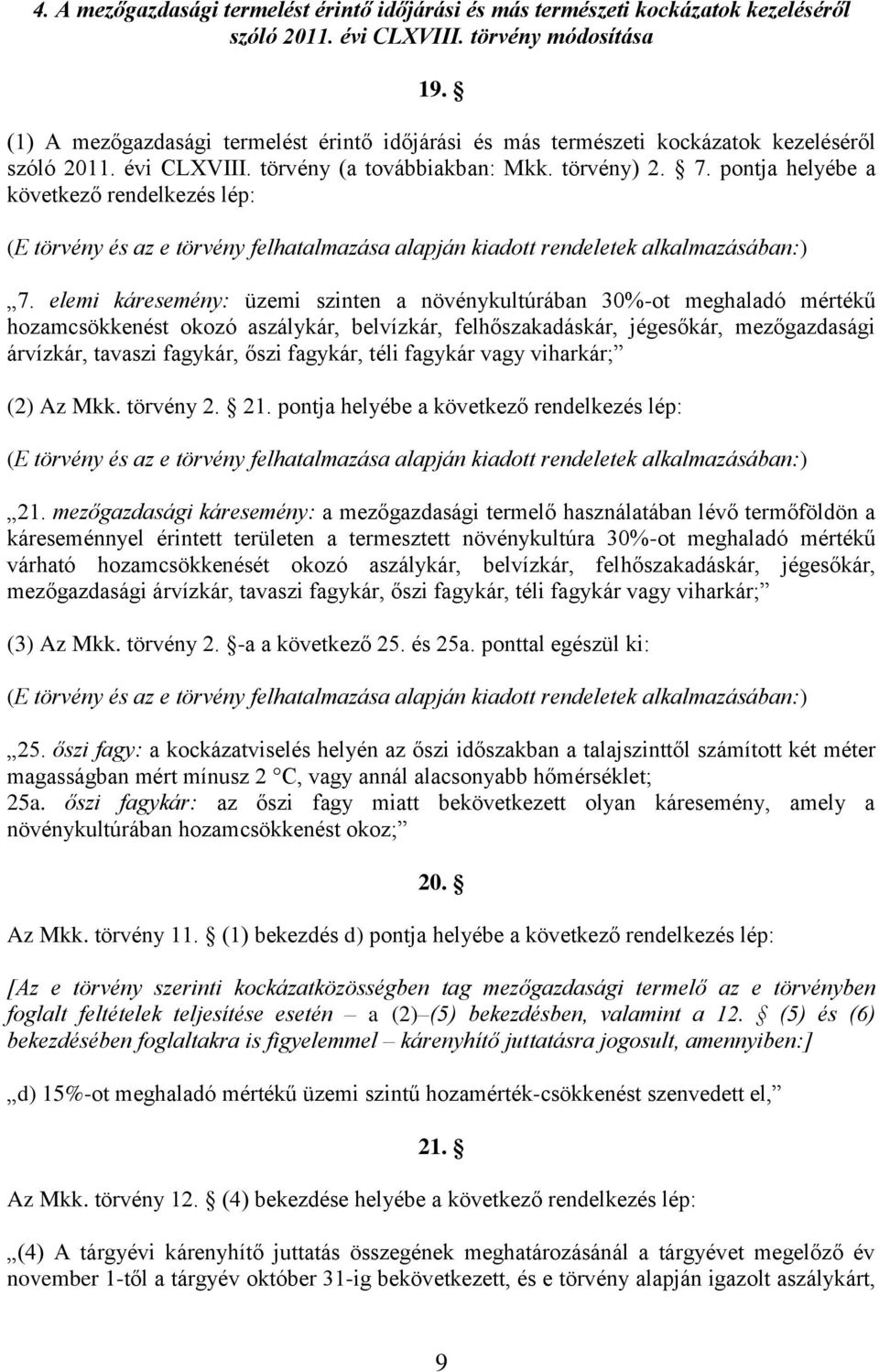 pontja helyébe a következő rendelkezés lép: (E törvény és az e törvény felhatalmazása alapján kiadott rendeletek alkalmazásában:) 7.