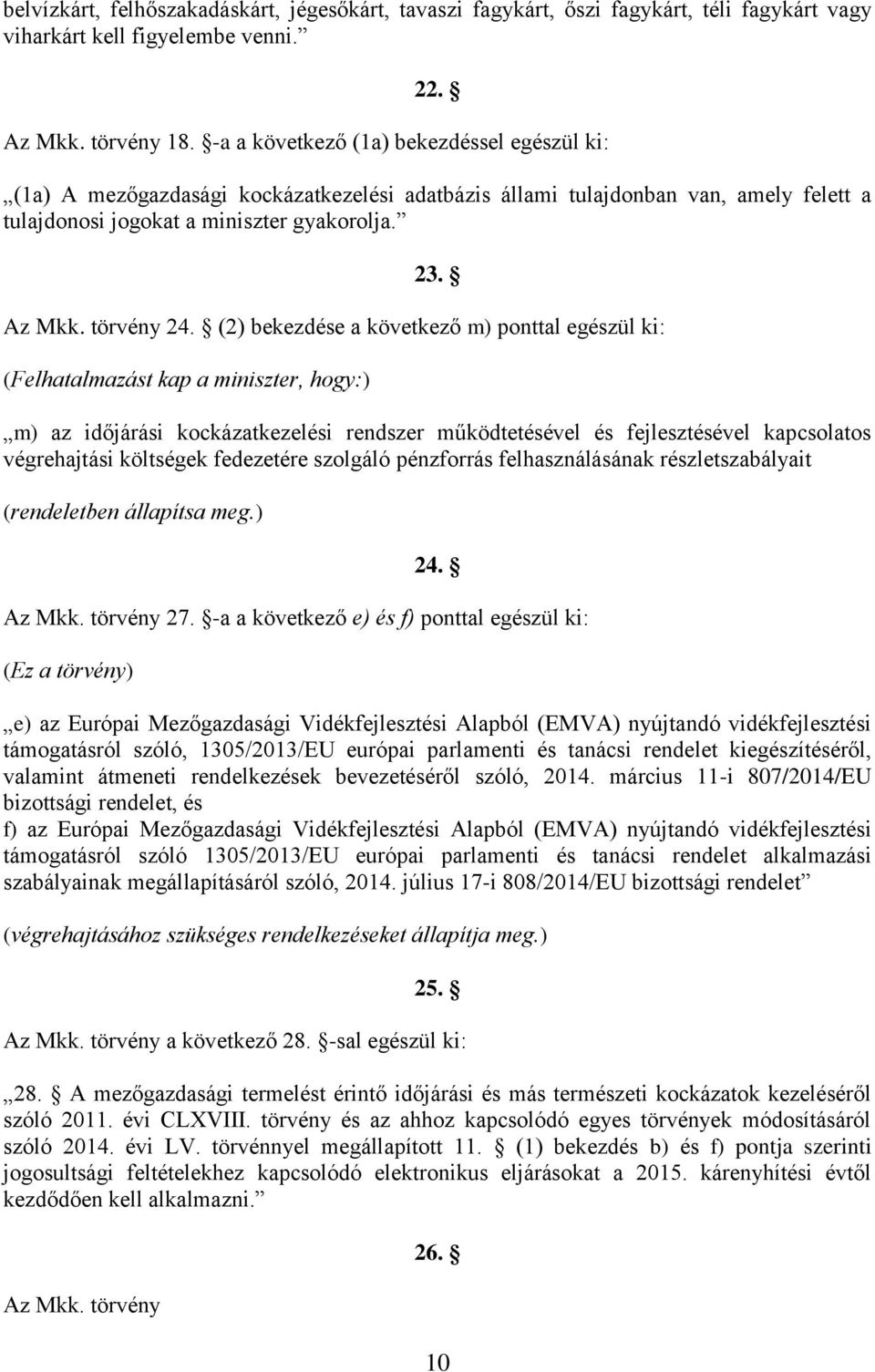 (2) bekezdése a következő m) ponttal egészül ki: (Felhatalmazást kap a miniszter, hogy:) m) az időjárási kockázatkezelési rendszer működtetésével és fejlesztésével kapcsolatos végrehajtási költségek