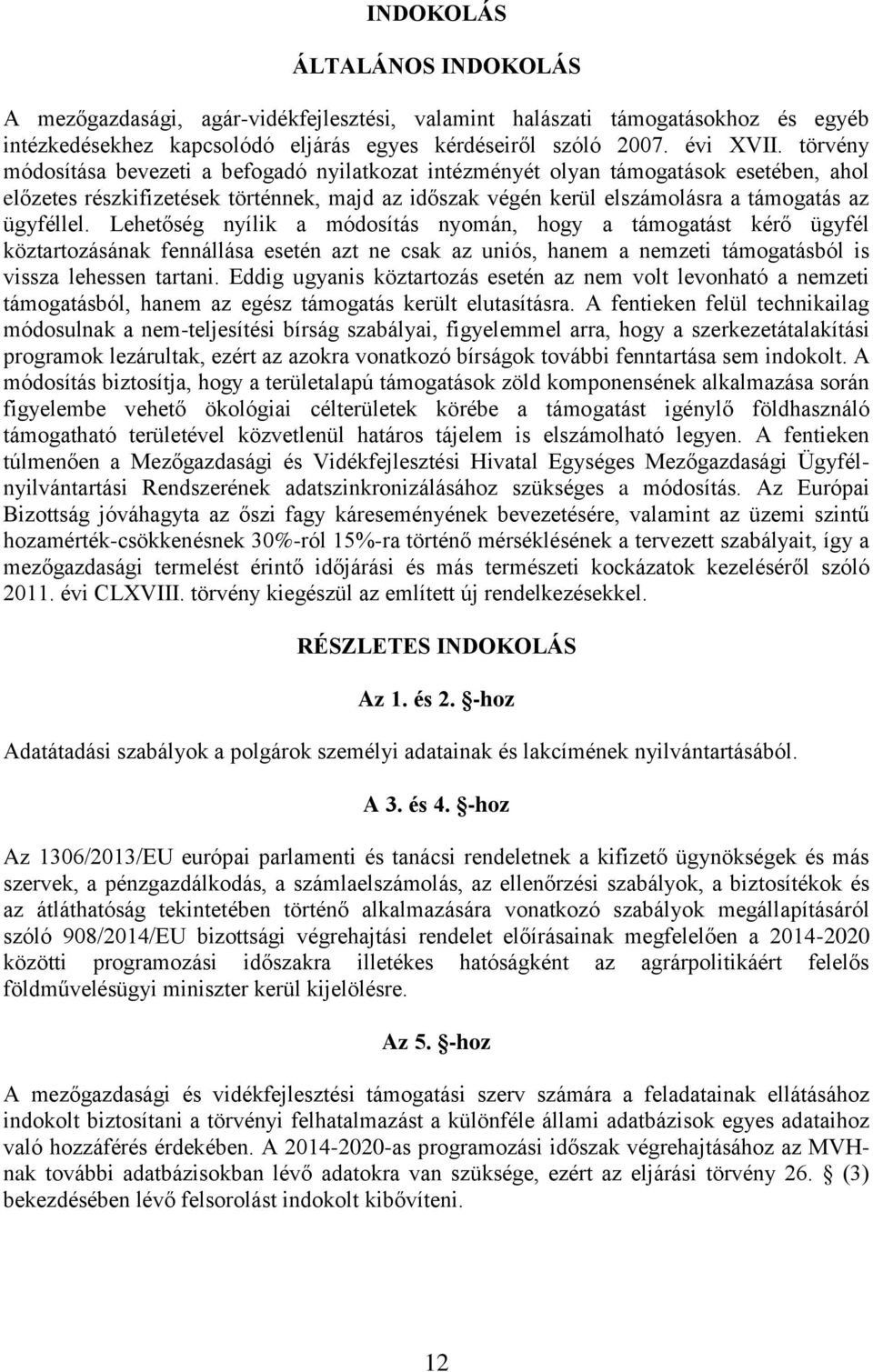 Lehetőség nyílik a módosítás nyomán, hogy a támogatást kérő ügyfél köztartozásának fennállása esetén azt ne csak az uniós, hanem a nemzeti támogatásból is vissza lehessen tartani.