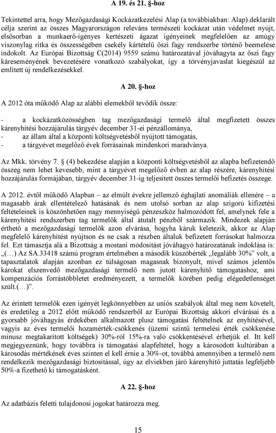 munkaerő-igényes kertészeti ágazat igényeinek megfelelően az amúgy viszonylag ritka és összességében csekély kártételű őszi fagy rendszerbe történő beemelése indokolt.