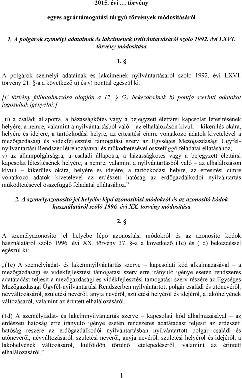 (2) bekezdésének b) pontja szerinti adatokat jogosultak igényelni:] u) a családi állapotra, a házasságkötés vagy a bejegyzett élettársi kapcsolat létesítésének helyére, a nemre, valamint a