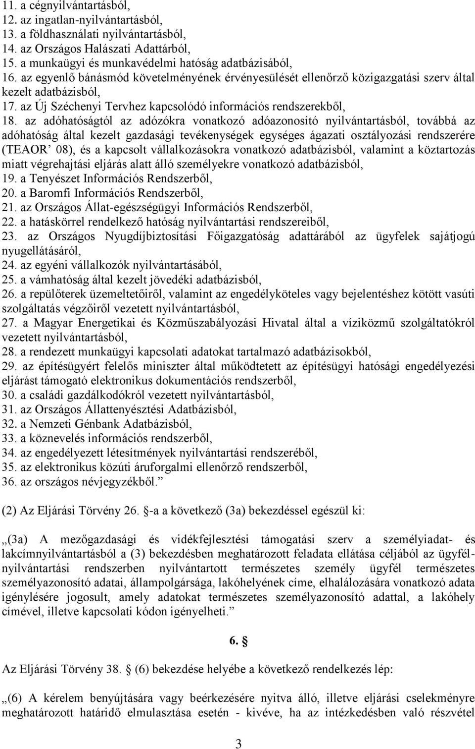 az adóhatóságtól az adózókra vonatkozó adóazonosító nyilvántartásból, továbbá az adóhatóság által kezelt gazdasági tevékenységek egységes ágazati osztályozási rendszerére (TEAOR 08), és a kapcsolt