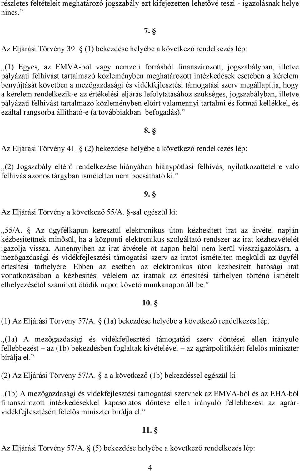 mezőgazdasági és vidékfejlesztési támogatási szerv megállapítja, hogy a kérelem rendelkezik-e az értékelési eljárás lefolytatásához szükséges, jogszabályban, illetve pályázati felhívást tartalmazó