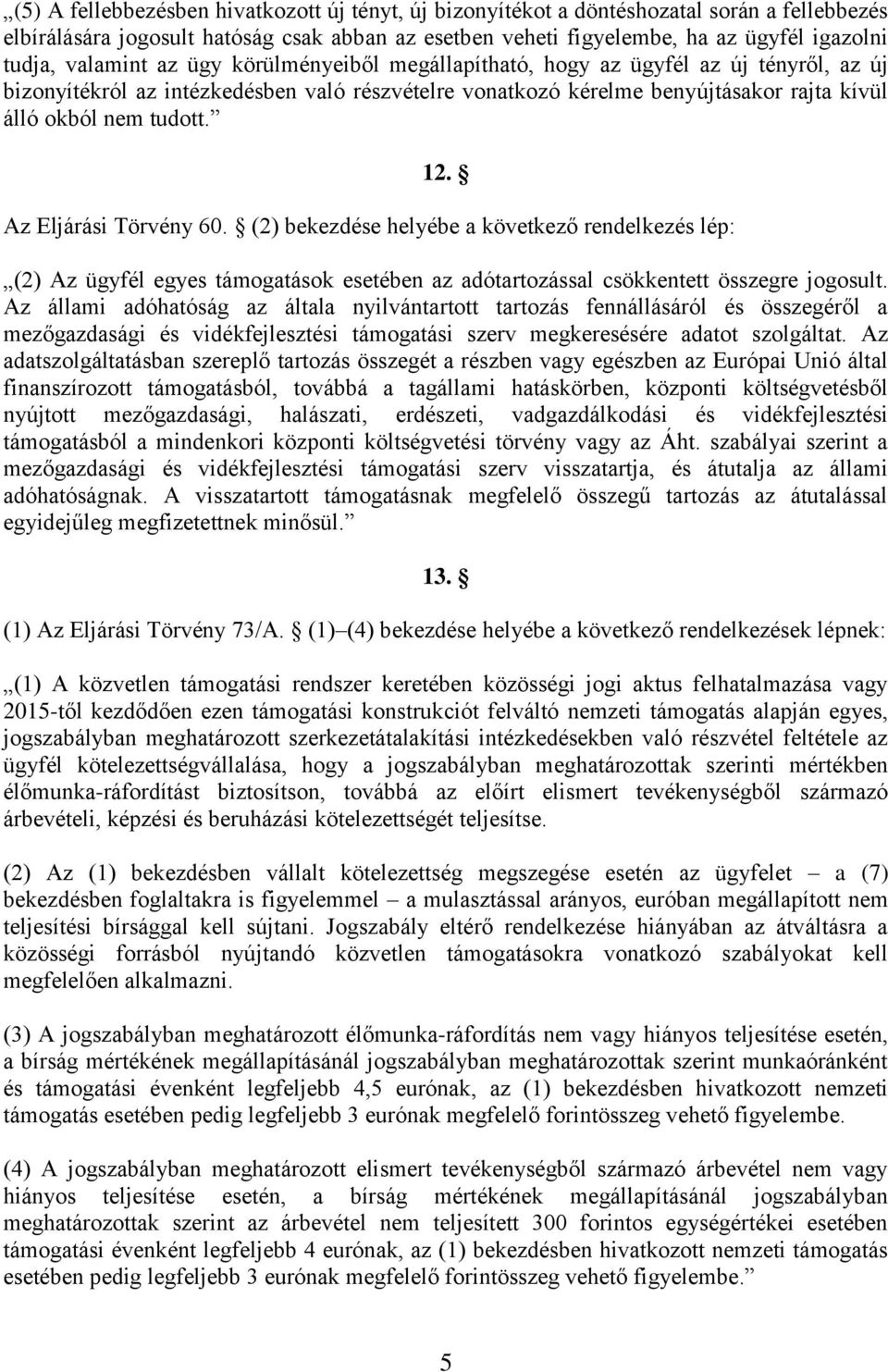 12. Az Eljárási Törvény 60. (2) bekezdése helyébe a következő rendelkezés lép: (2) Az ügyfél egyes támogatások esetében az adótartozással csökkentett összegre jogosult.