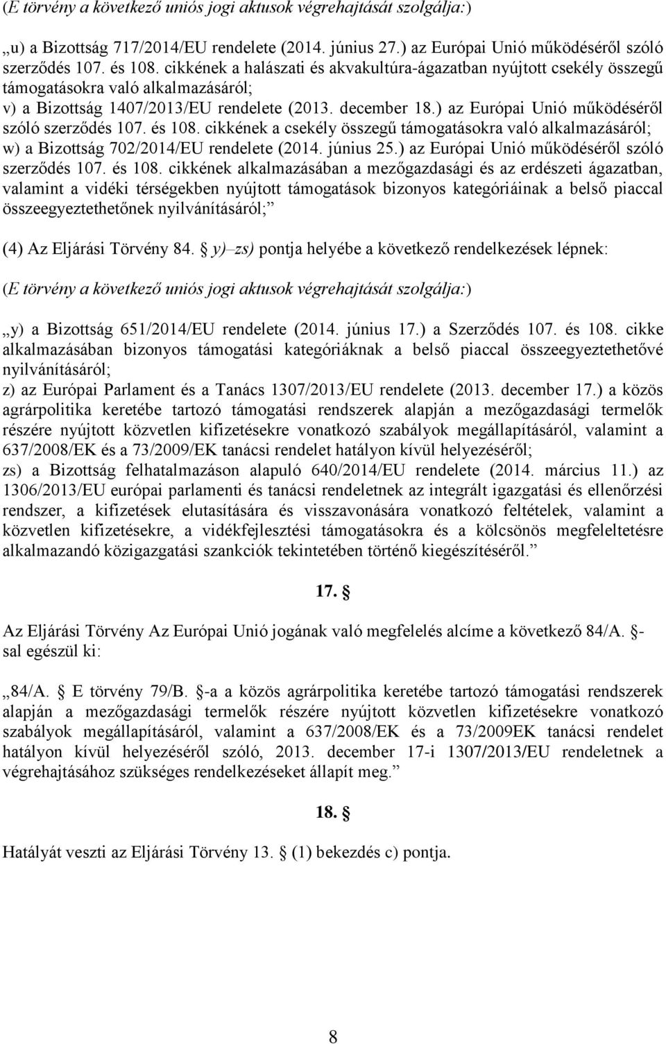 ) az Európai Unió működéséről szóló szerződés 107. és 108. cikkének a csekély összegű támogatásokra való alkalmazásáról; w) a Bizottság 702/2014/EU rendelete (2014. június 25.