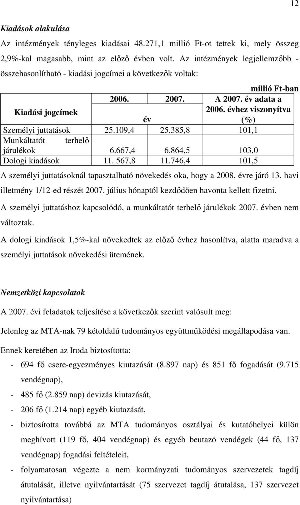 évhez viszonyítva év (%) Személyi juttatások 25.109,4 25.385,8 101,1 Munkáltatót terhelő járulékok 6.667,4 6.864,5 103,0 Dologi kiadások 11. 567,8 11.