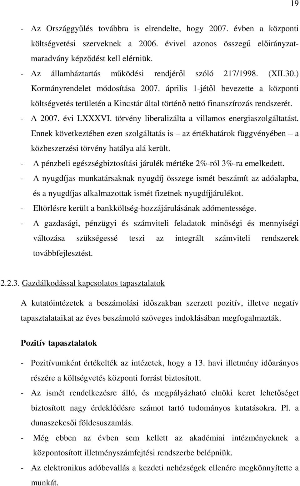 április 1-jétől bevezette a központi költségvetés területén a Kincstár által történő nettó finanszírozás rendszerét. - A 2007. évi LXXXVI. törvény liberalizálta a villamos energiaszolgáltatást.