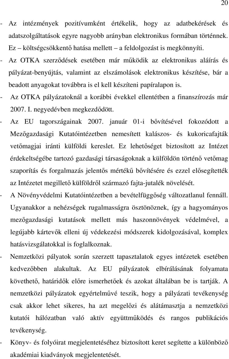 - Az OTKA szerződések esetében már működik az elektronikus aláírás és pályázat-benyújtás, valamint az elszámolások elektronikus készítése, bár a beadott anyagokat továbbra is el kell készíteni