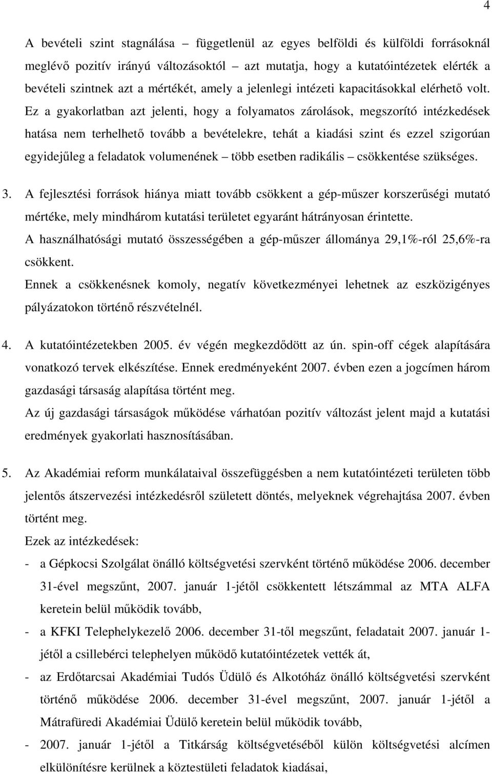 Ez a gyakorlatban azt jelenti, hogy a folyamatos zárolások, megszorító intézkedések hatása nem terhelhető tovább a bevételekre, tehát a kiadási szint és ezzel szigorúan egyidejűleg a feladatok