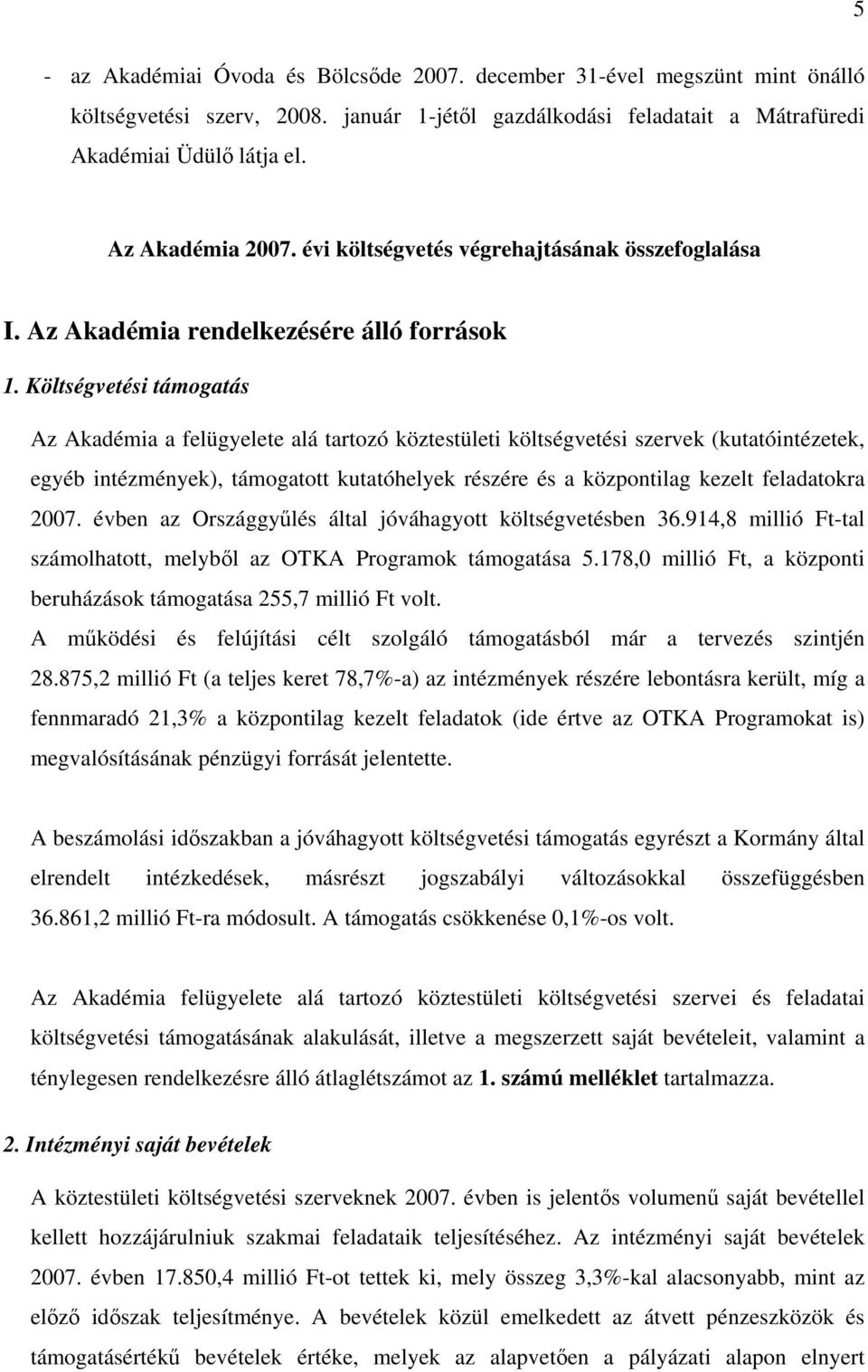 Költségvetési támogatás Az Akadémia a felügyelete alá tartozó köztestületi költségvetési szervek (kutatóintézetek, egyéb intézmények), támogatott kutatóhelyek részére és a központilag kezelt