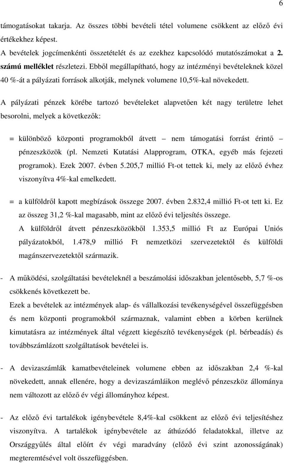 A pályázati pénzek körébe tartozó bevételeket alapvetően két nagy területre lehet besorolni, melyek a következők: = különböző központi programokból átvett nem támogatási forrást érintő pénzeszközök