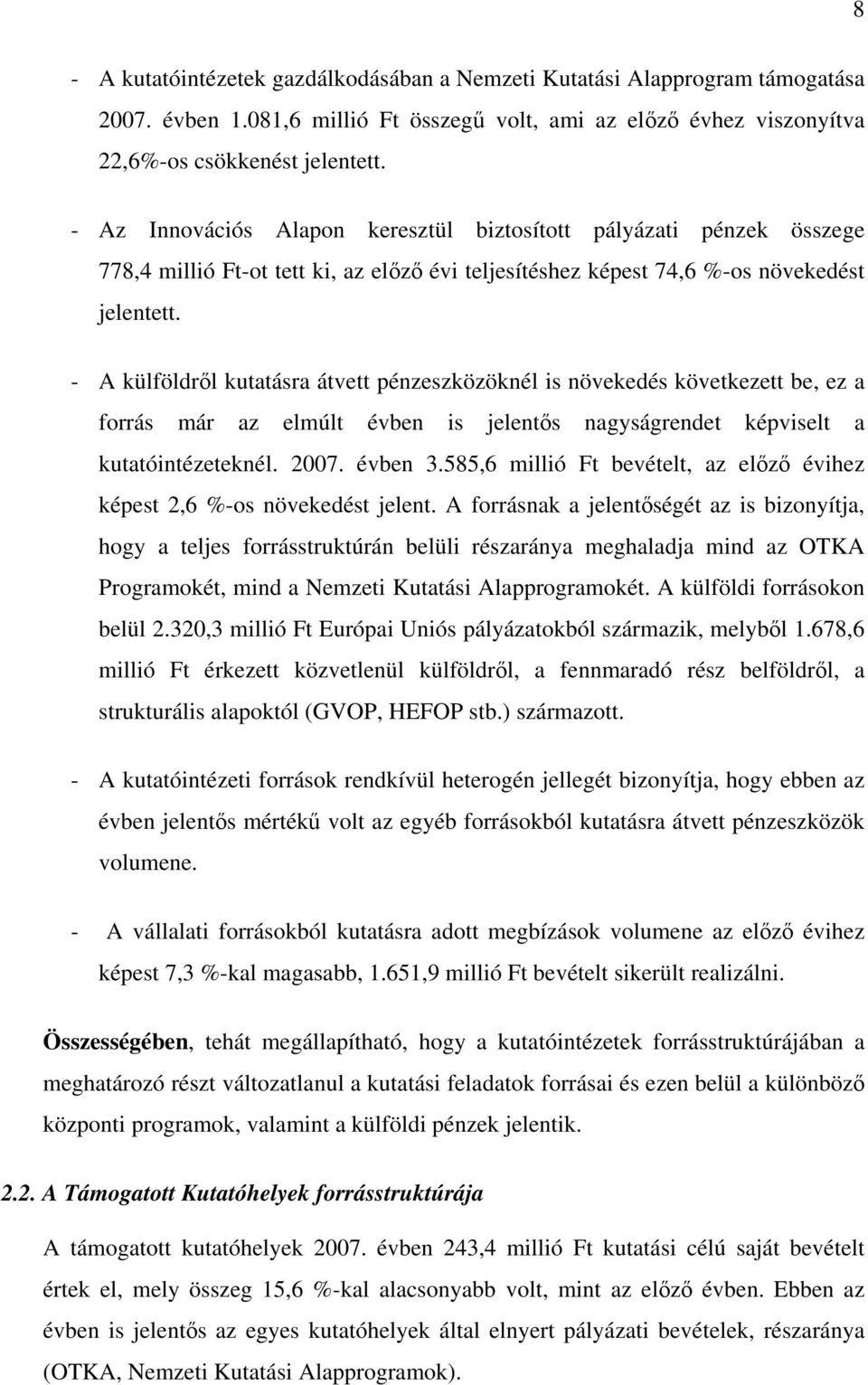 - A külföldről kutatásra átvett pénzeszközöknél is növekedés következett be, ez a forrás már az elmúlt évben is jelentős nagyságrendet képviselt a kutatóintézeteknél. 2007. évben 3.