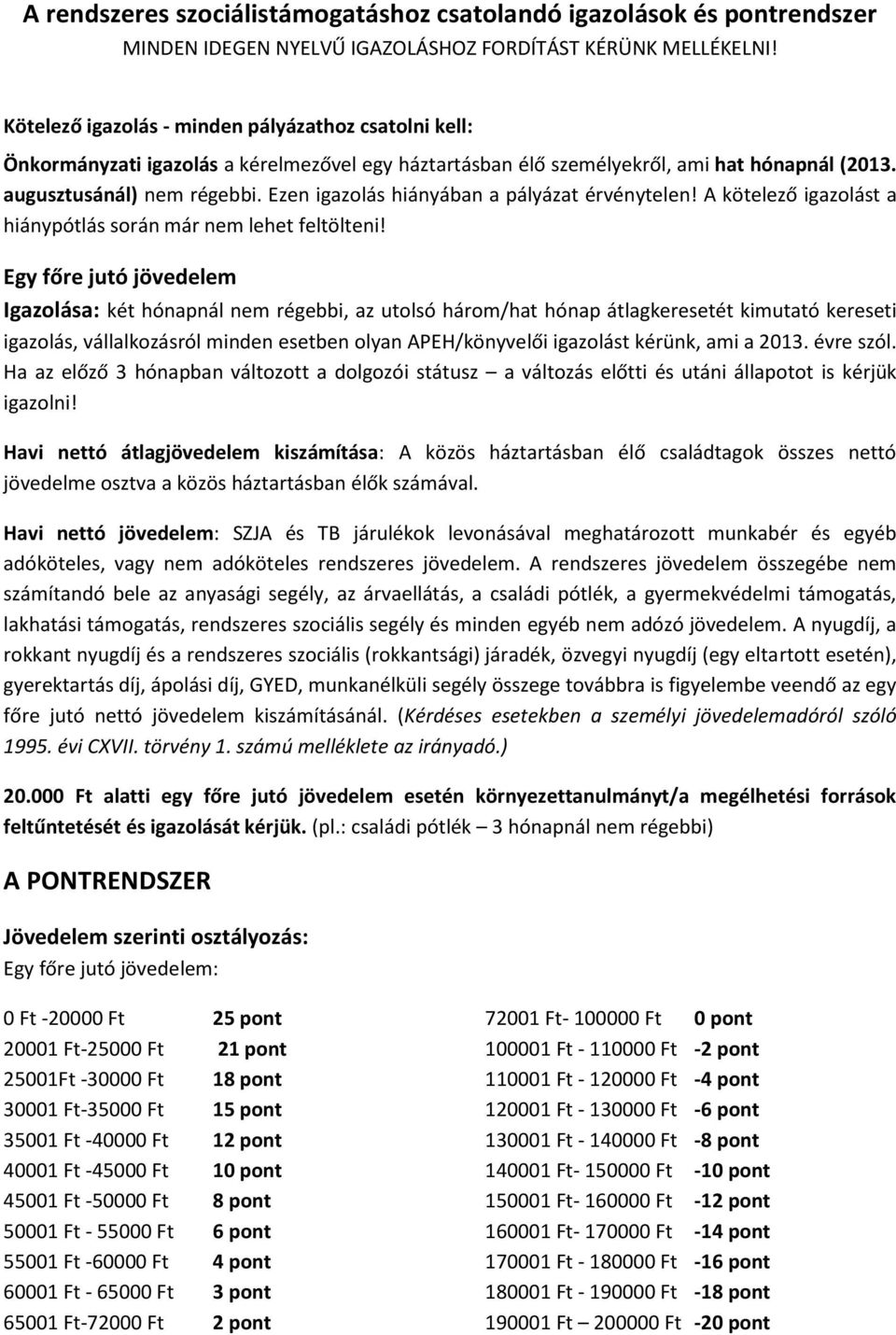 Ezen igazolás hiányában a pályázat érvénytelen! A kötelező igazolást a hiánypótlás során már nem lehet feltölteni!