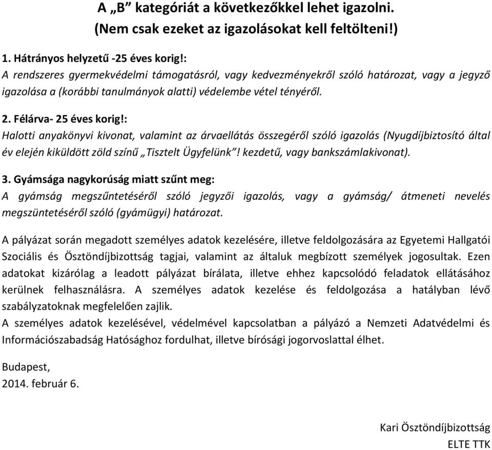 : Halotti anyakönyvi kivonat, valamint az árvaellátás összegéről szóló igazolás (Nyugdíjbiztosító által év elején kiküldött zöld színű Tisztelt Ügyfelünk! kezdetű, vagy bankszámlakivonat). 3.