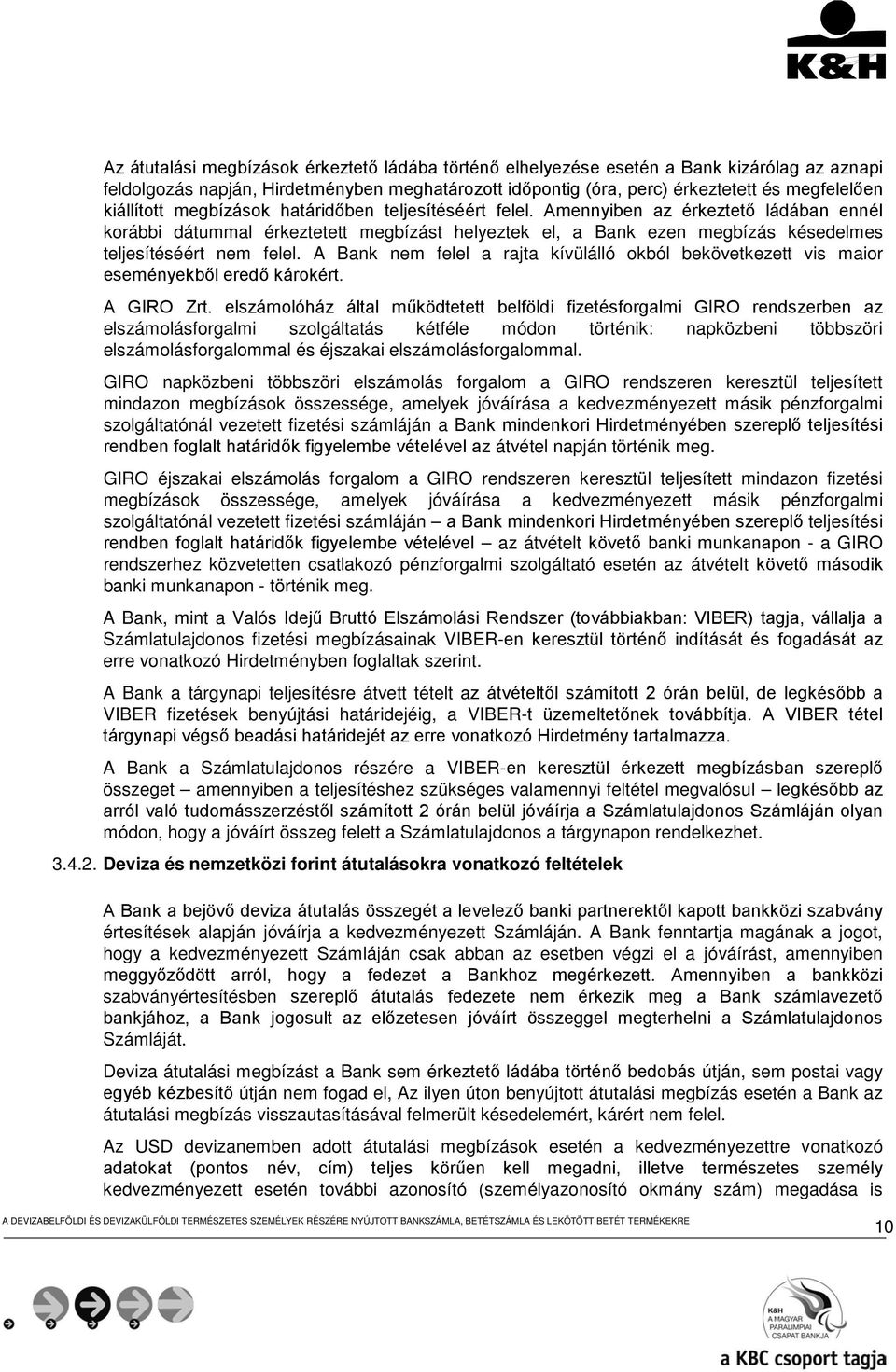 Amennyiben az érkeztető ládában ennél korábbi dátummal érkeztetett megbízást helyeztek el, a Bank ezen megbízás késedelmes teljesítéséért nem felel.