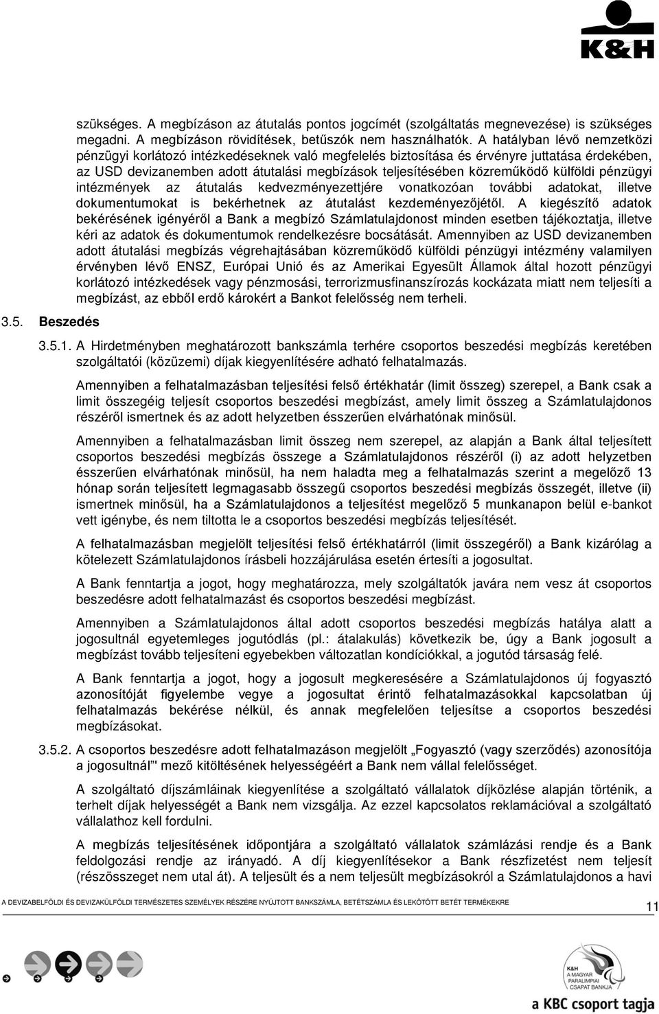 külföldi pénzügyi intézmények az átutalás kedvezményezettjére vonatkozóan további adatokat, illetve dokumentumokat is bekérhetnek az átutalást kezdeményezőjétől.