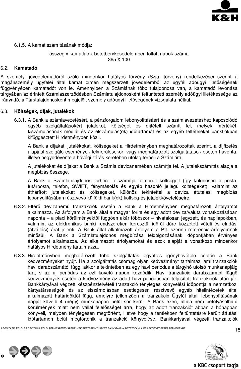 Amennyiben a Számlának több tulajdonosa van, a kamatadó levonása tárgyában az érintett Számlaszerződésben Számlatulajdonosként feltüntetett személy adóügyi illetékessége az irányadó, a