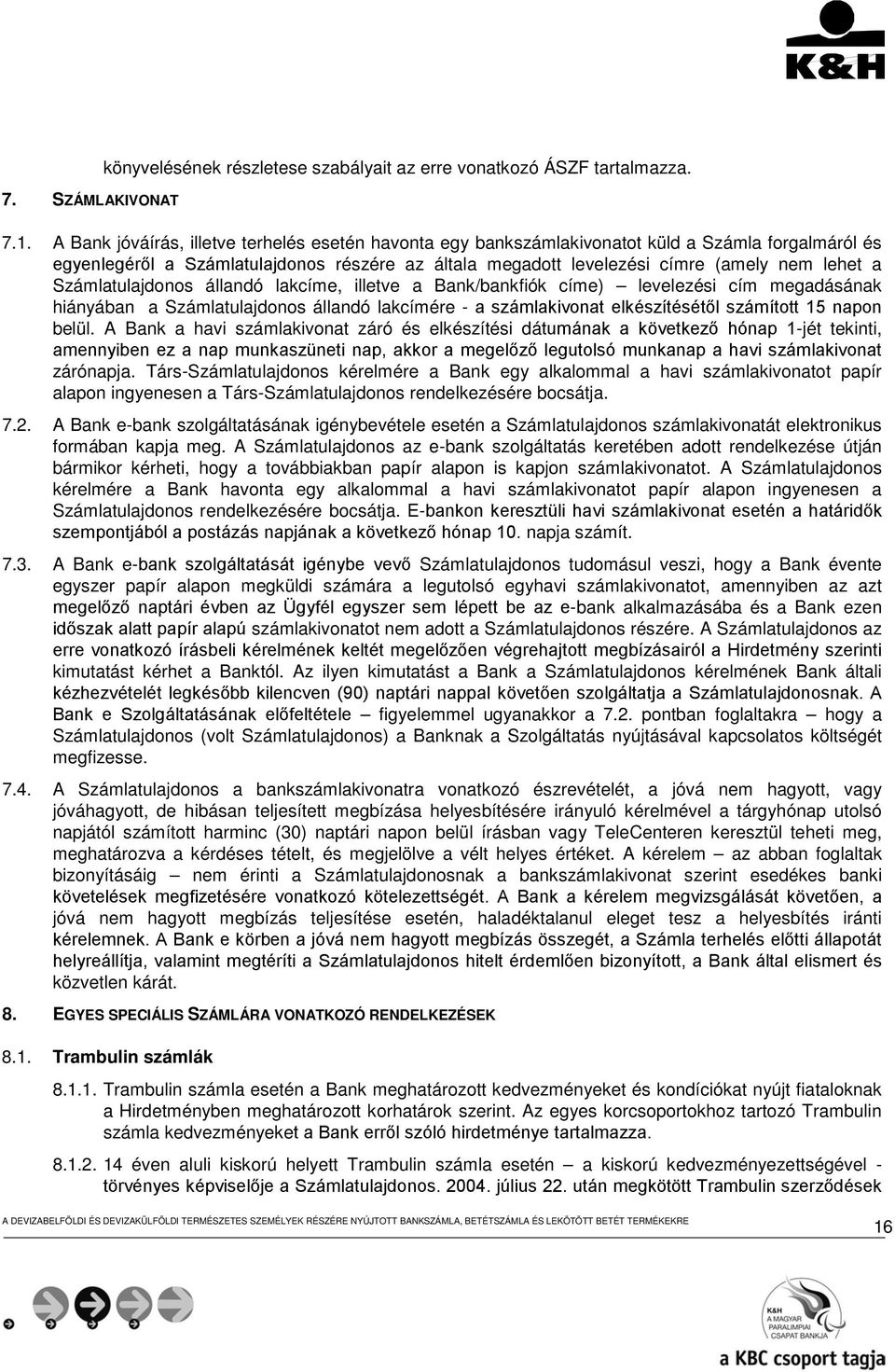 Számlatulajdonos állandó lakcíme, illetve a Bank/bankfiók címe) levelezési cím megadásának hiányában a Számlatulajdonos állandó lakcímére - a számlakivonat elkészítésétől számított 15 napon belül.