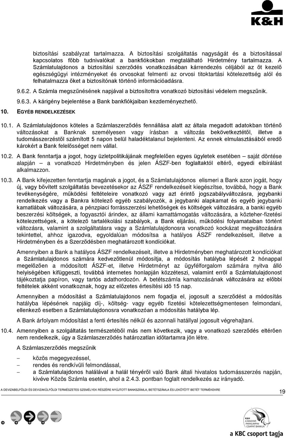 őket a biztosítónak történő információadásra. 9.6.2. A Számla megszűnésének napjával a biztosítottra vonatkozó biztosítási védelem megszűnik. 9.6.3.