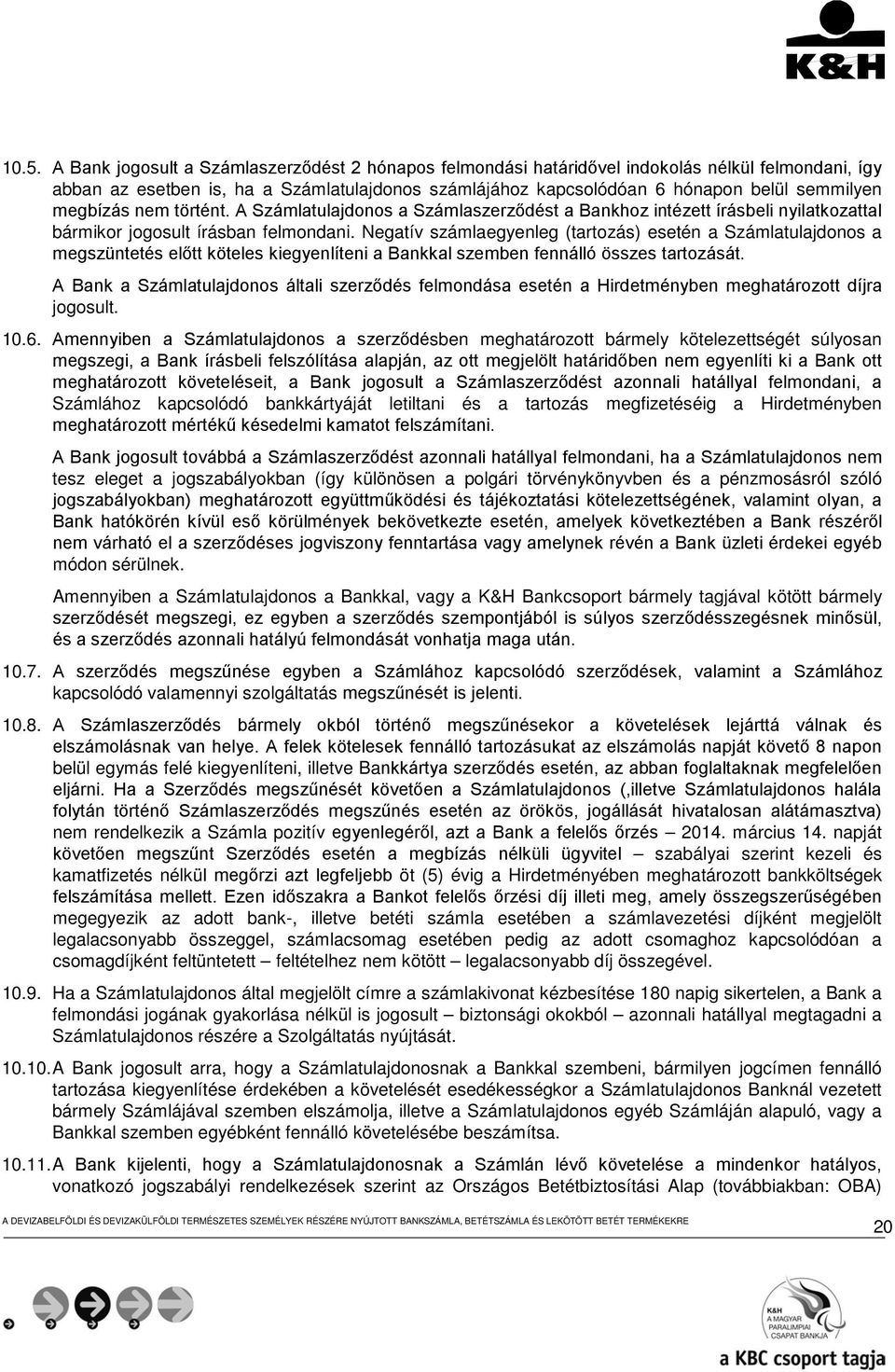 Negatív számlaegyenleg (tartozás) esetén a Számlatulajdonos a megszüntetés előtt köteles kiegyenlíteni a Bankkal szemben fennálló összes tartozását.