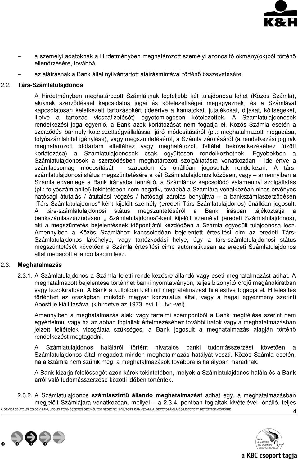 Meghatalmazás A Hirdetményben meghatározott Számláknak legfeljebb két tulajdonosa lehet (Közös Számla), akiknek szerződéssel kapcsolatos jogai és kötelezettségei megegyeznek, és a Számlával