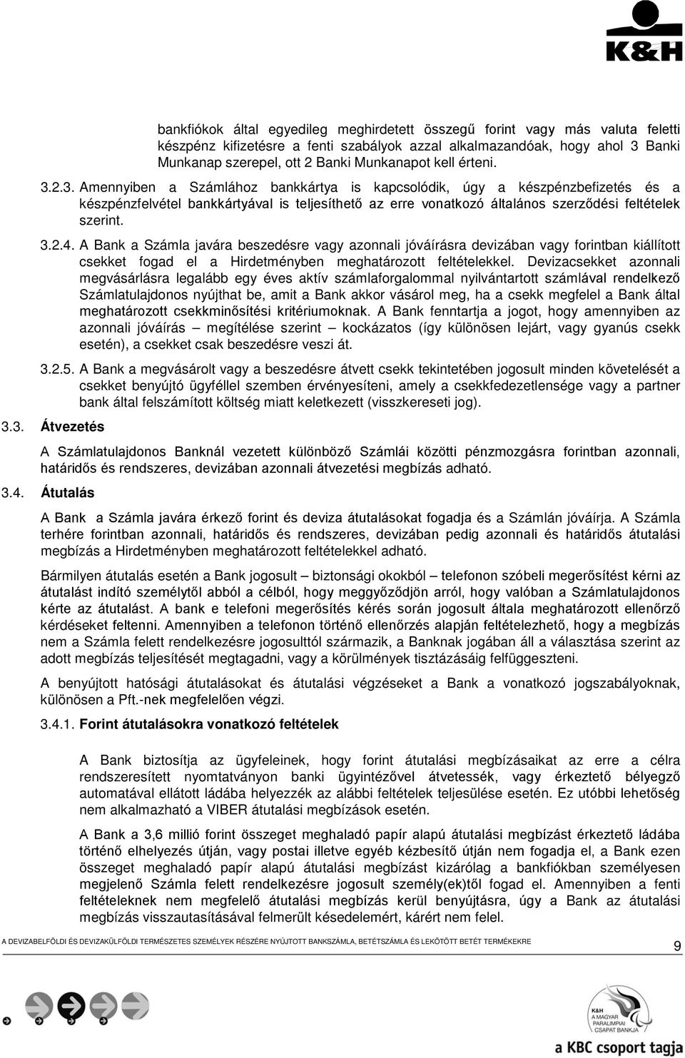 3.2.4. A Bank a Számla javára beszedésre vagy azonnali jóváírásra devizában vagy forintban kiállított csekket fogad el a Hirdetményben meghatározott feltételekkel.