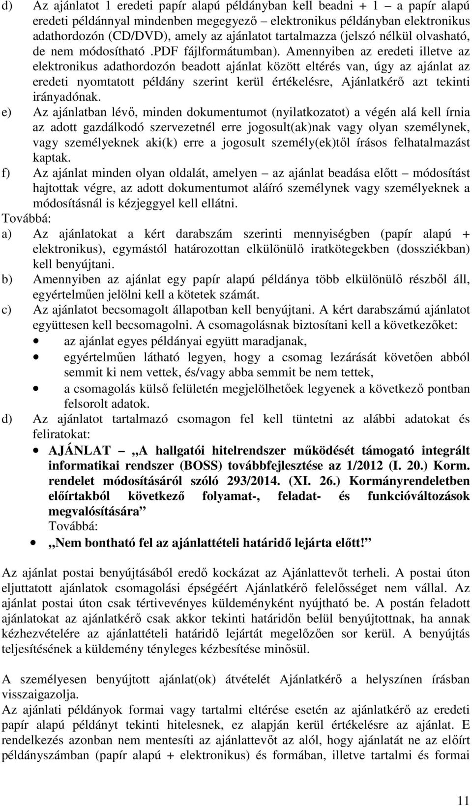 Amennyiben az eredeti illetve az elektronikus adathordozón beadott ajánlat között eltérés van, úgy az ajánlat az eredeti nyomtatott példány szerint kerül értékelésre, Ajánlatkérő azt tekinti