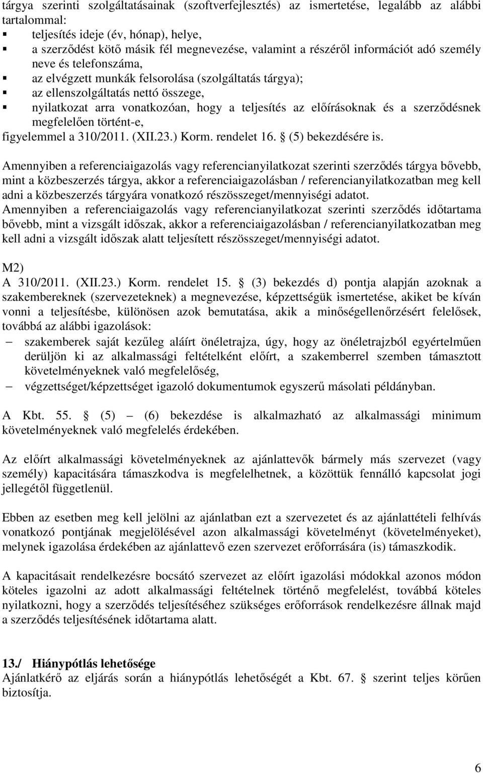 előírásoknak és a szerződésnek megfelelően történt-e, figyelemmel a 310/2011. (XII.23.) Korm. rendelet 16. (5) bekezdésére is.