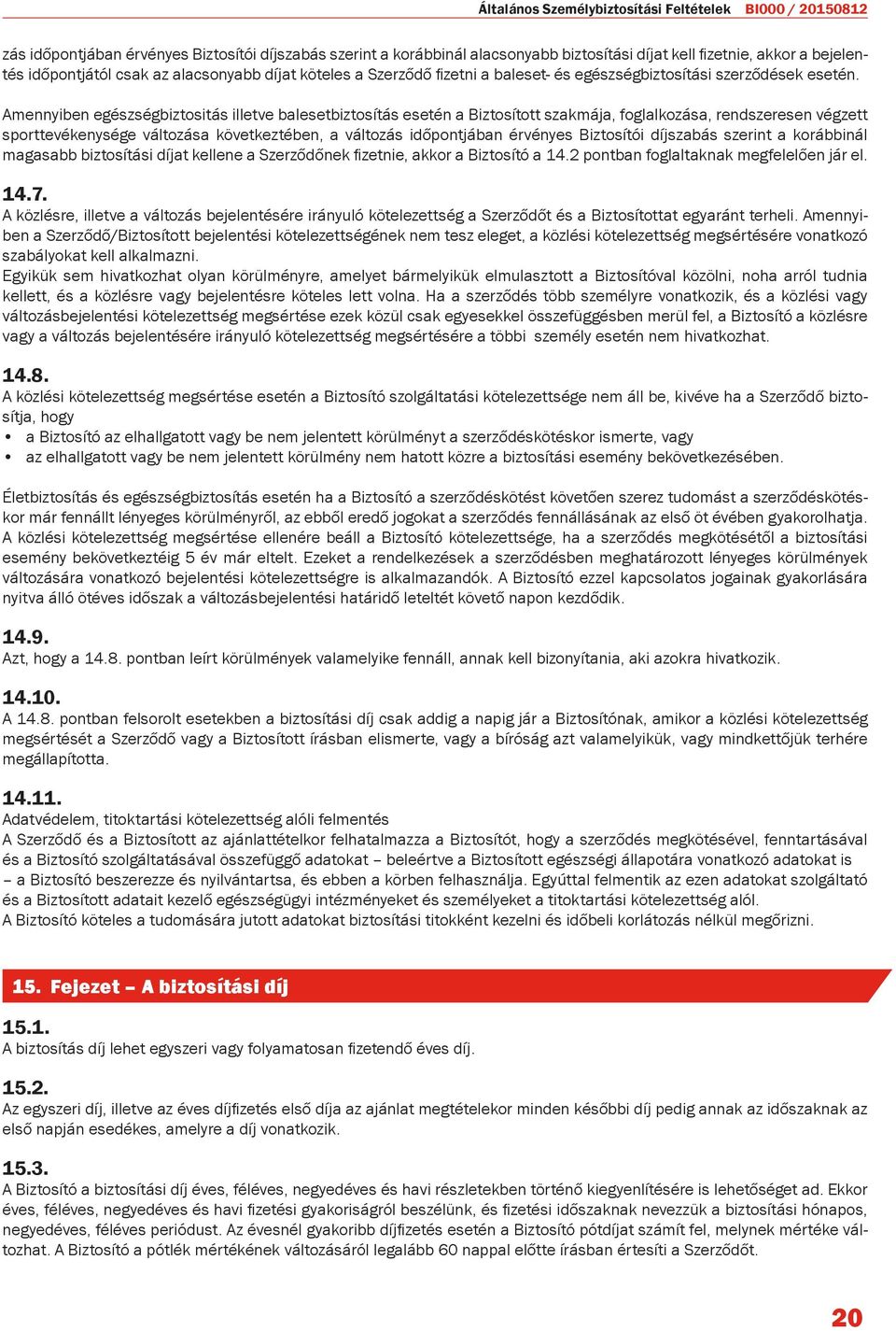 Amennyiben egészségbiztositás illetve balesetbiztosítás esetén a Biztosított szakmája, foglalkozása, rendszeresen végzett sporttevékenysége változása következtében, a változás időpontjában érvényes