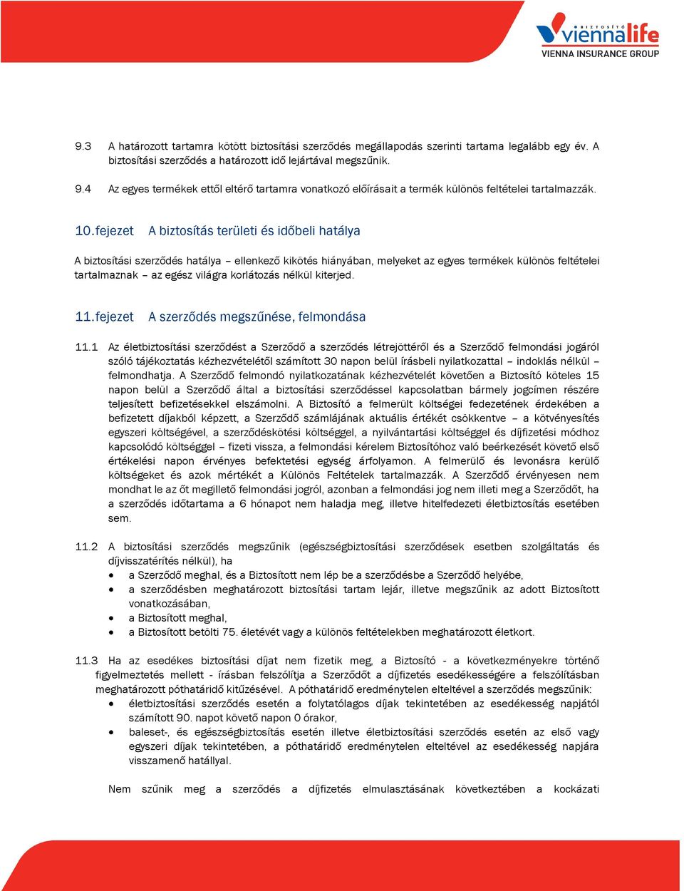 fejezet A biztosítás területi és időbeli hatálya A biztosítási szerződés hatálya ellenkező kikötés hiányában, melyeket az egyes termékek különös feltételei tartalmaznak az egész világra korlátozás