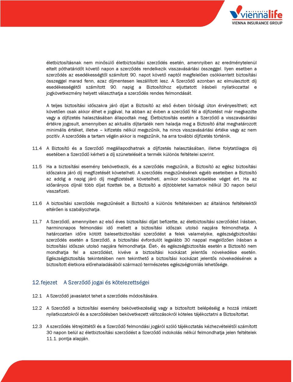 A Szerződő azonban az elmulasztott díj esedékességétől számított 90. napig a Biztosítóhoz eljuttatott írásbeli nyilatkozattal e jogkövetkezmény helyett választhatja a szerződés rendes felmondását.