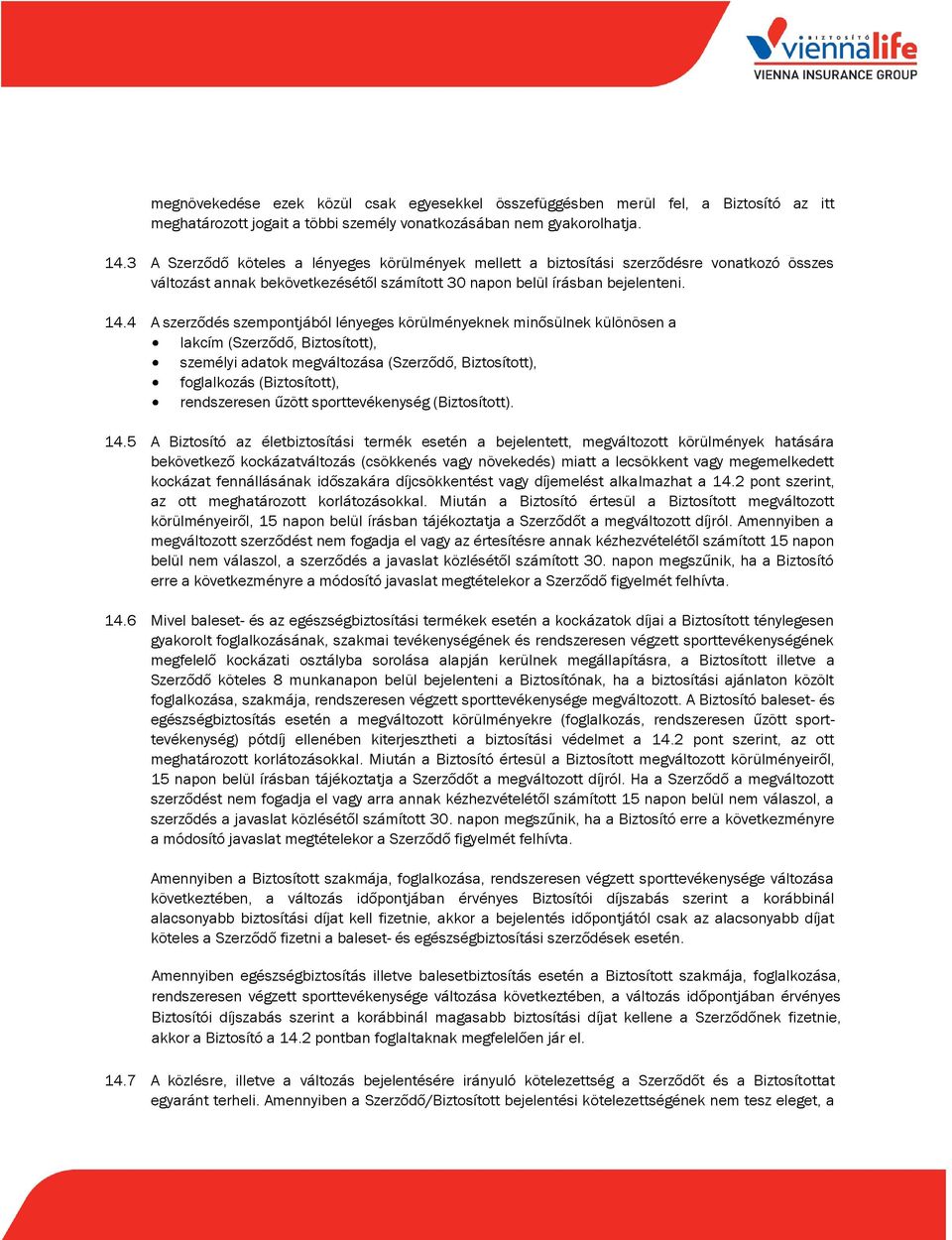 4 A szerződés szempontjából lényeges körülményeknek minősülnek különösen a lakcím (Szerződő, Biztosított), személyi adatok megváltozása (Szerződő, Biztosított), foglalkozás (Biztosított),