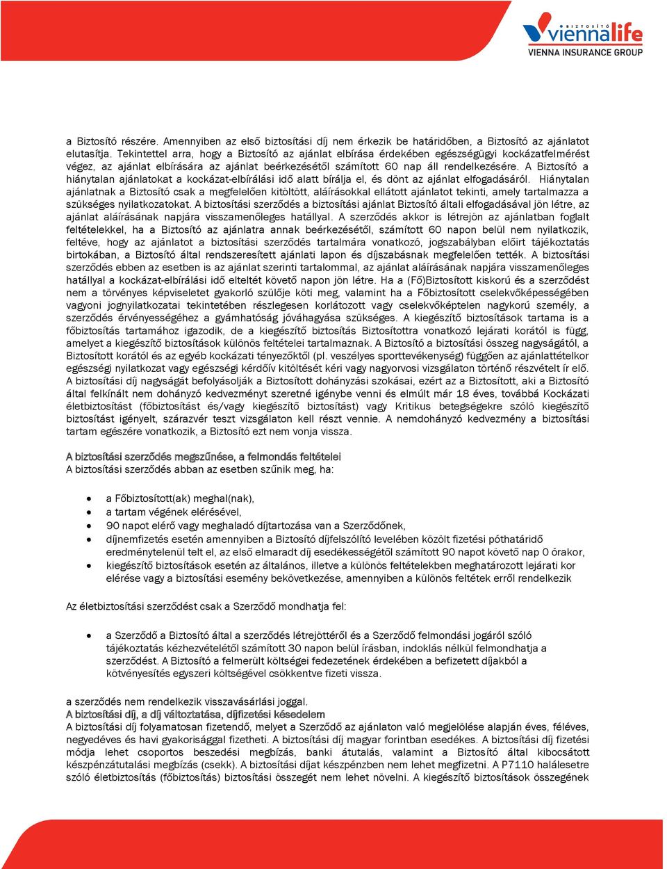 A Biztosító a hiánytalan ajánlatokat a kockázat-elbírálási idő alatt bírálja el, és dönt az ajánlat elfogadásáról.