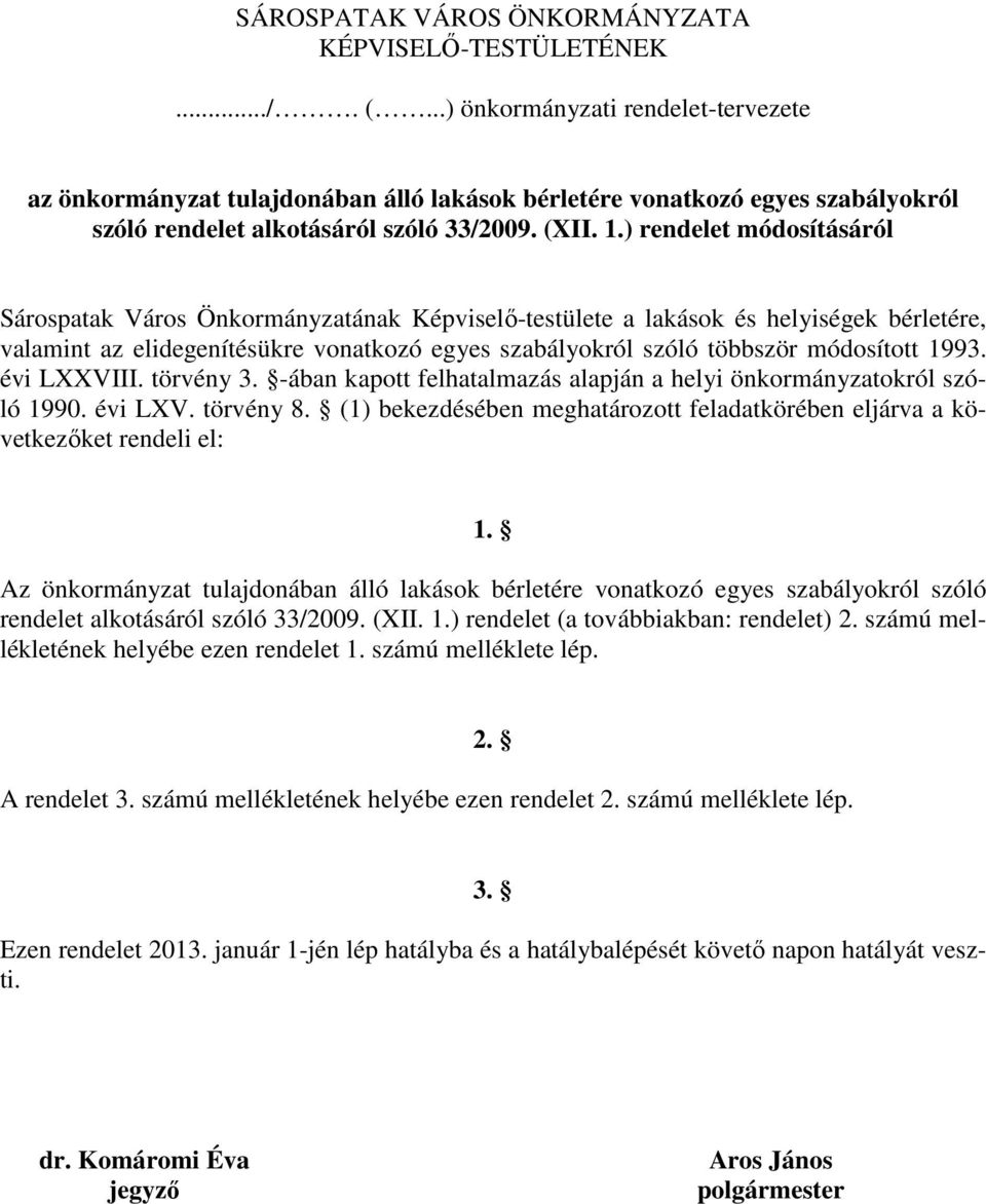 ) rendelet módosításáról Sárospatak Város Önkormányzatának Képviselı-testülete a lakások és helyiségek bérletére, valamint az elidegenítésükre vonatkozó egyes szabályokról szóló többször módosított