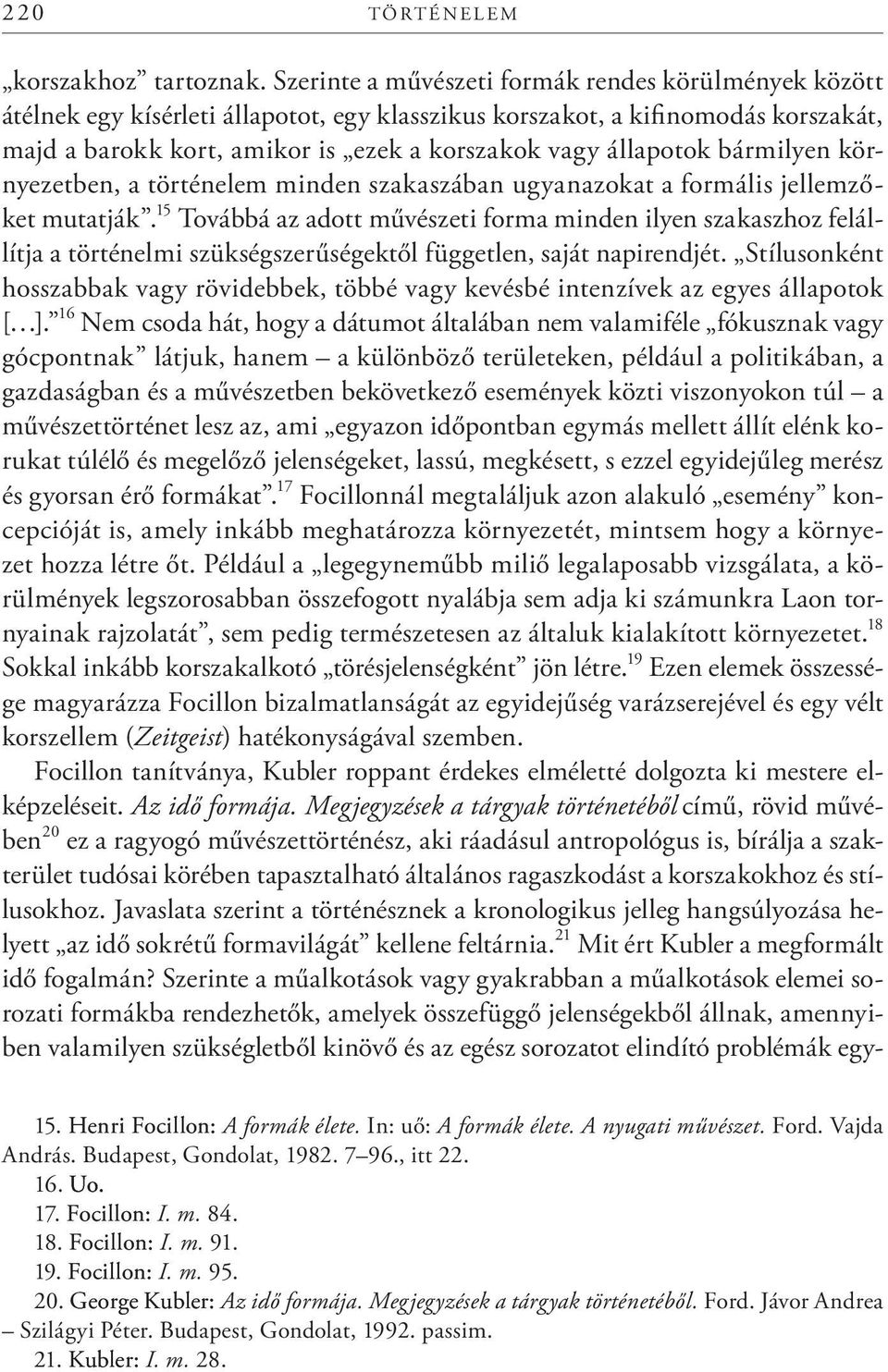 bármilyen környezetben, a történelem minden szakaszában ugyanazokat a formális jellemzőket mutatják.