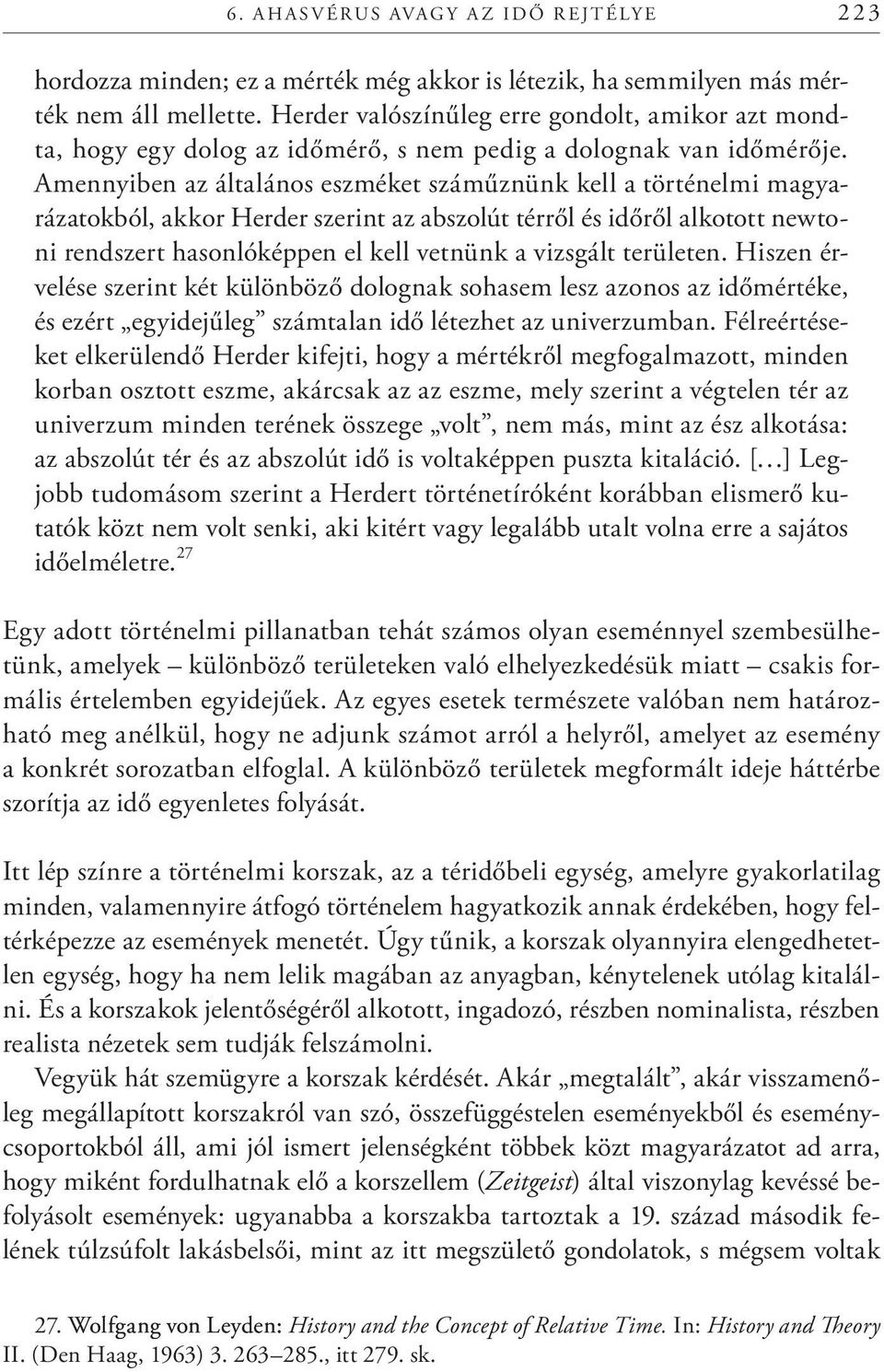 Amennyiben az általános eszméket száműznünk kell a történelmi magyarázatokból, akkor Herder szerint az abszolút térről és időről alkotott newtoni rendszert hasonlóképpen el kell vetnünk a vizsgált