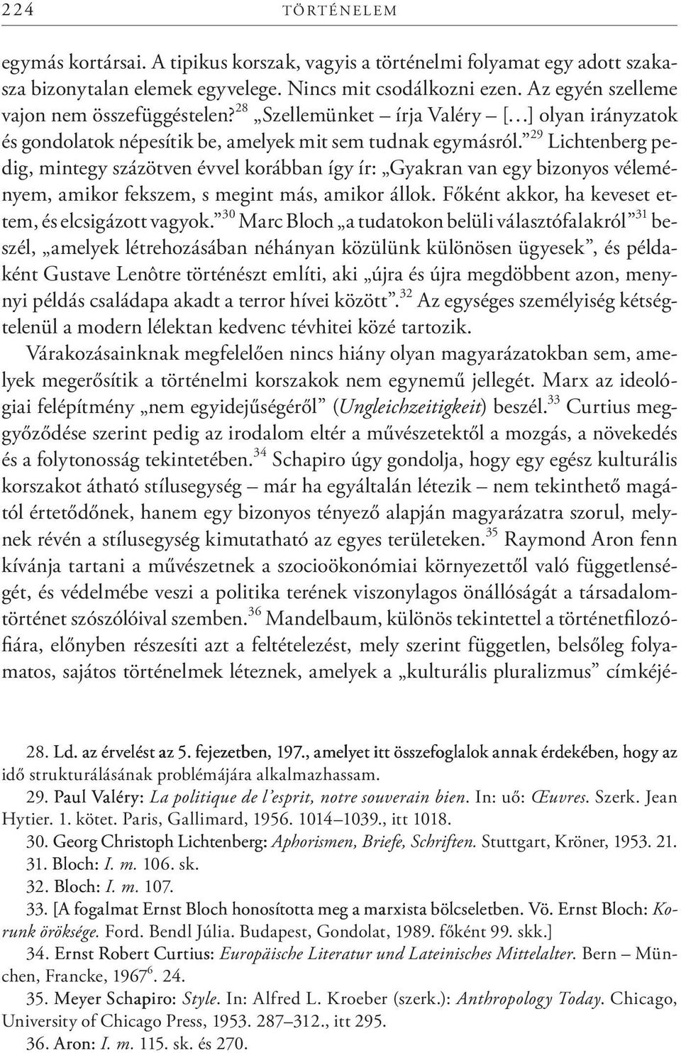 29 Lichtenberg pedig, mintegy százötven évvel korábban így ír: Gyakran van egy bizonyos véleményem, amikor fekszem, s megint más, amikor állok. Főként akkor, ha keveset ettem, és elcsigázott vagyok.