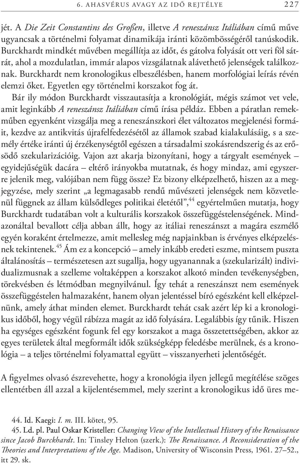 Burckhardt nem kronologikus elbeszélésben, hanem morfológiai leírás révén elemzi őket. Egyetlen egy történelmi korszakot fog át.