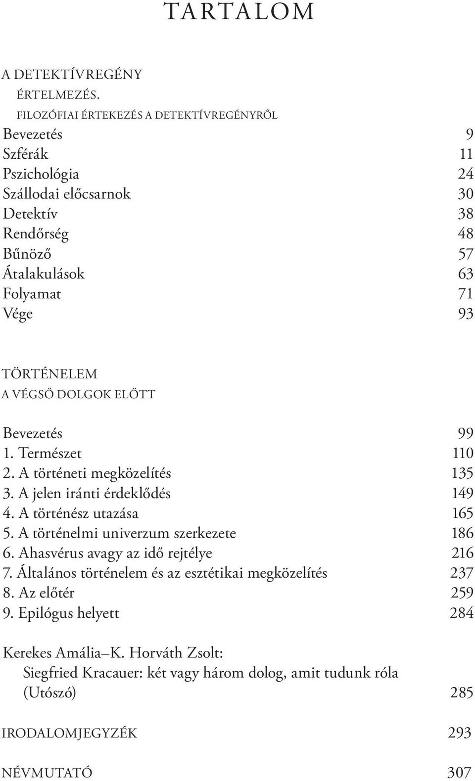 Vége 93 Történelem A végső dolgok előtt Bevezetés 99 1. Természet 110 2. A történeti megközelítés 135 3. A jelen iránti érdeklődés 149 4. A történész utazása 165 5.