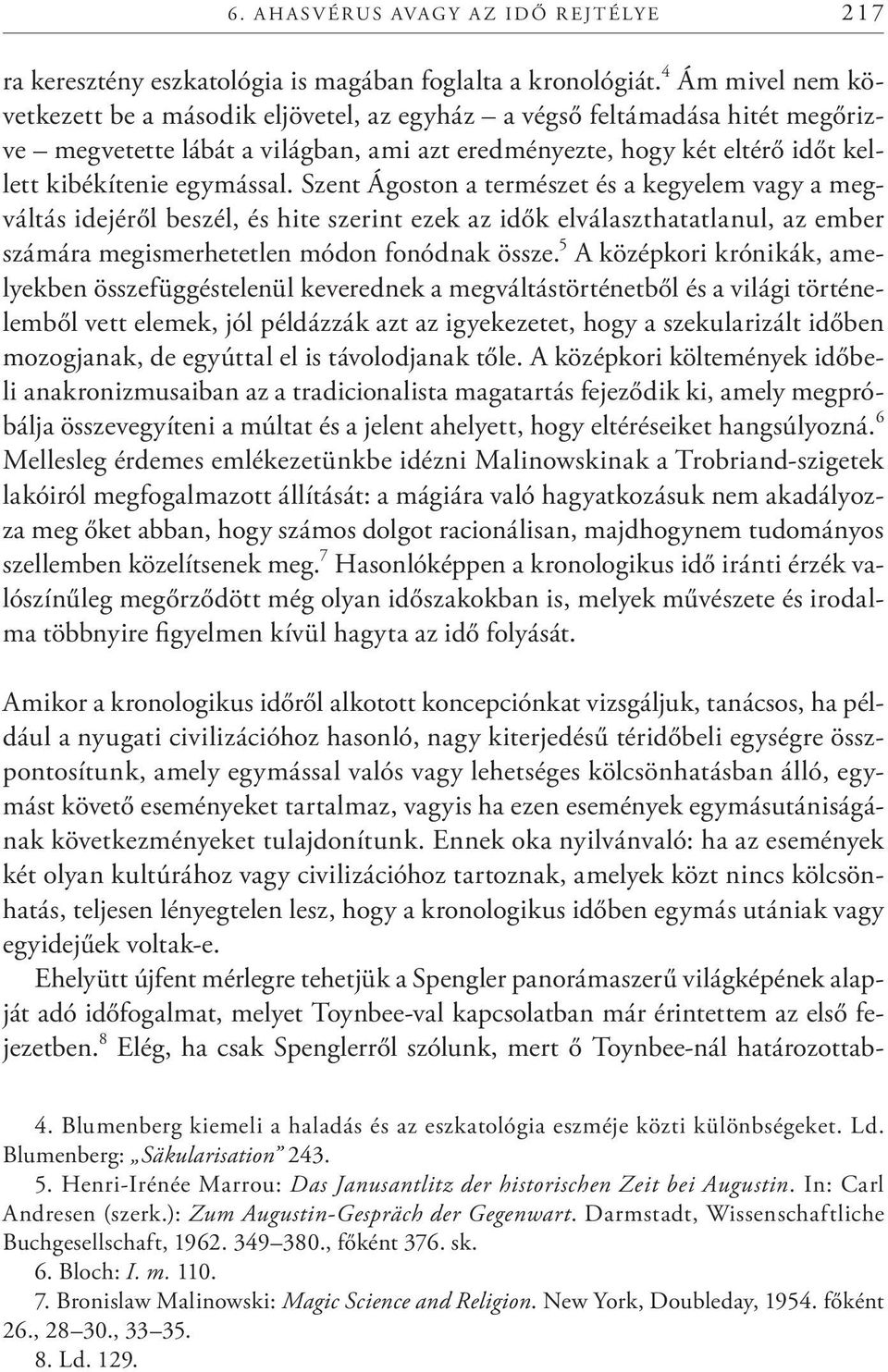 Szent Ágoston a természet és a kegyelem vagy a megváltás idejéről beszél, és hite szerint ezek az idők elválaszthatatlanul, az ember számára megismerhetetlen módon fonódnak össze.