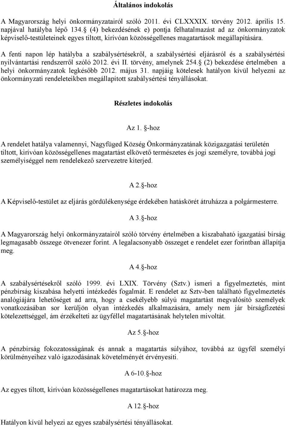 A fenti napon lép hatályba a szabálysértésekről, a szabálysértési eljárásról és a szabálysértési nyilvántartási rendszerről szóló 2012. évi II. törvény, amelynek 254.