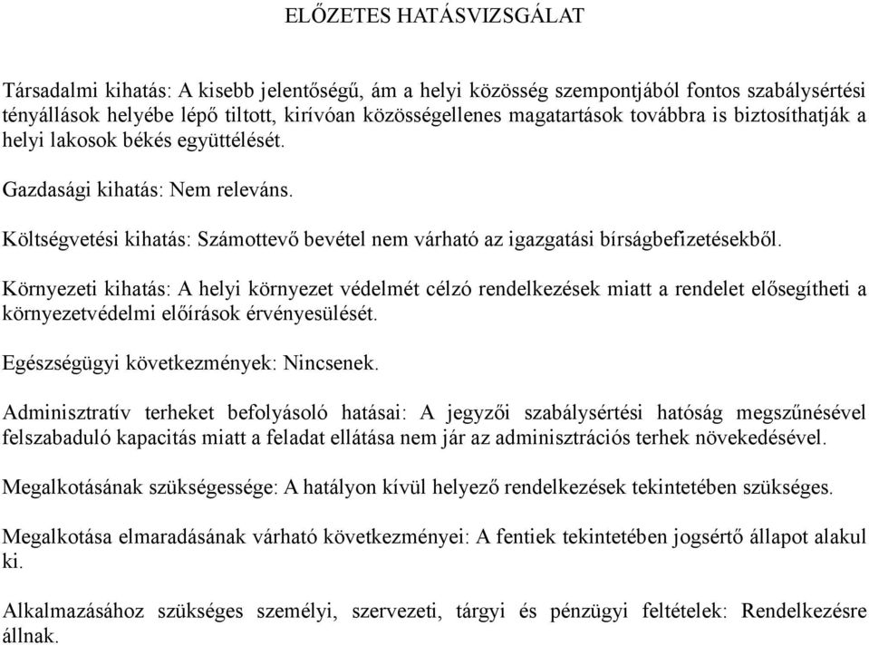 Környezeti kihatás: A helyi környezet védelmét célzó rendelkezések miatt a rendelet elősegítheti a környezetvédelmi előírások érvényesülését. Egészségügyi következmények: Nincsenek.