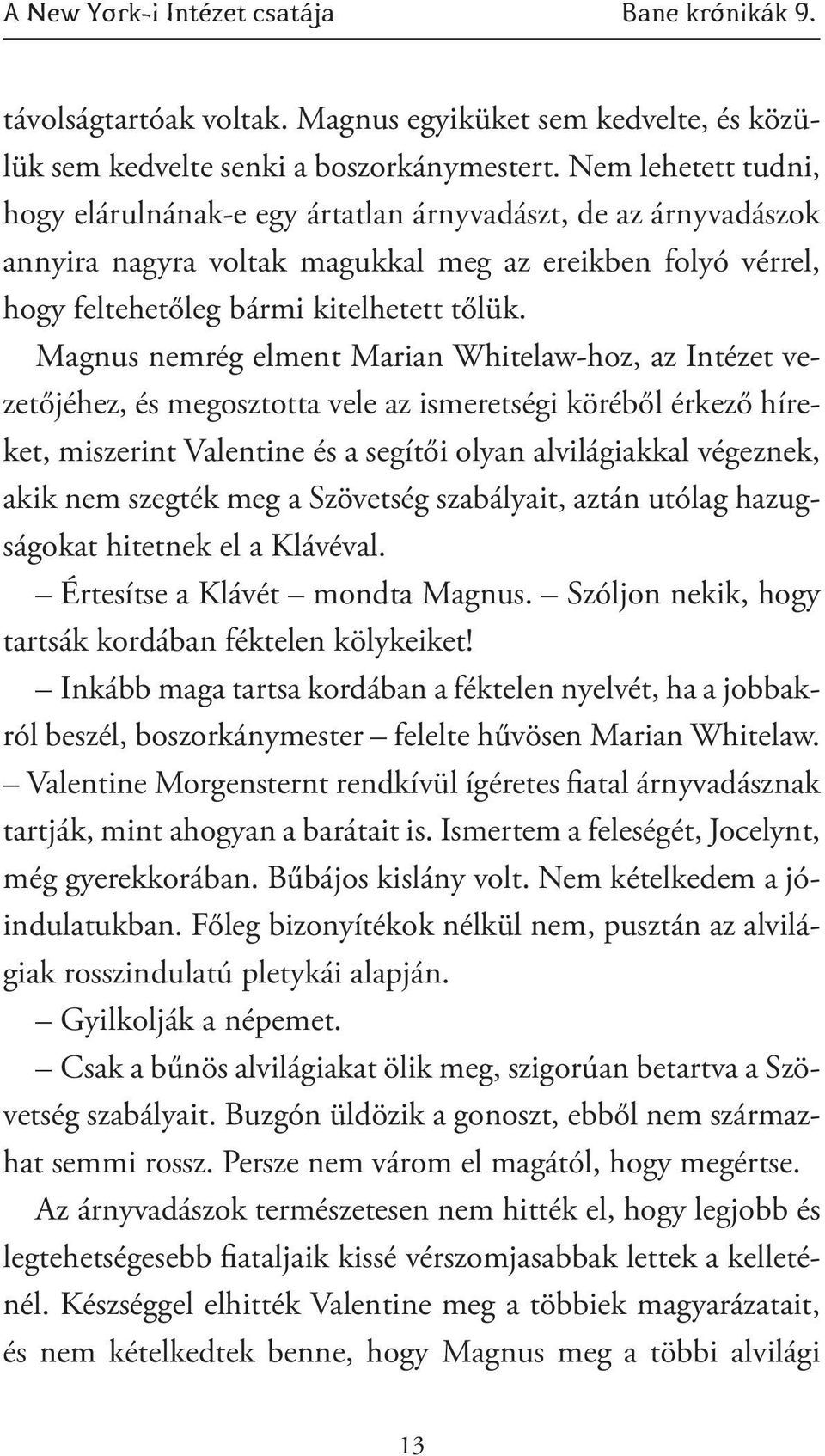 Magnus nemrég elment Marian Whitelaw-hoz, az Intézet vezetőjéhez, és megosztotta vele az ismeretségi köréből érkező híreket, miszerint Valentine és a segítői olyan alvilágiakkal végeznek, akik nem