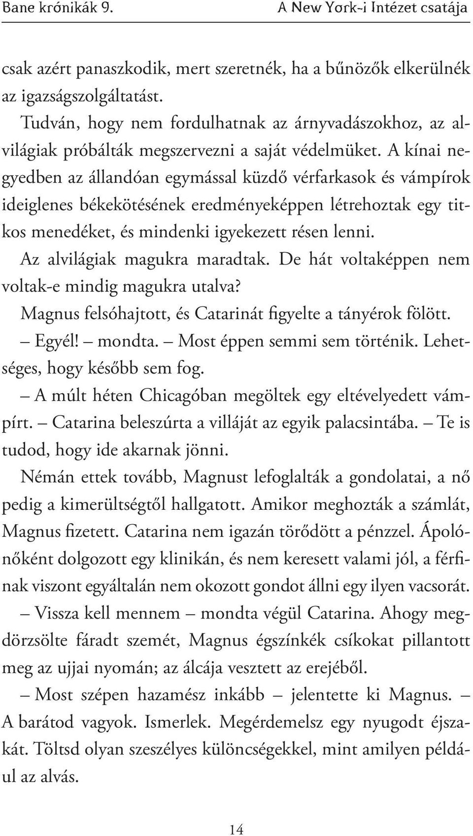 A kínai negyedben az állandóan egymással küzdő vérfarkasok és vámpírok ideiglenes békekötésének eredményeképpen létrehoztak egy titkos menedéket, és mindenki igyekezett résen lenni.