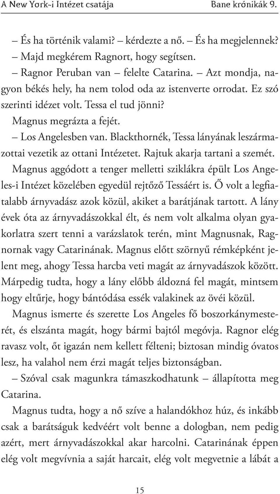 Blackthornék, Tessa lányának leszármazottai vezetik az ottani Intézetet. Rajtuk akarja tartani a szemét.