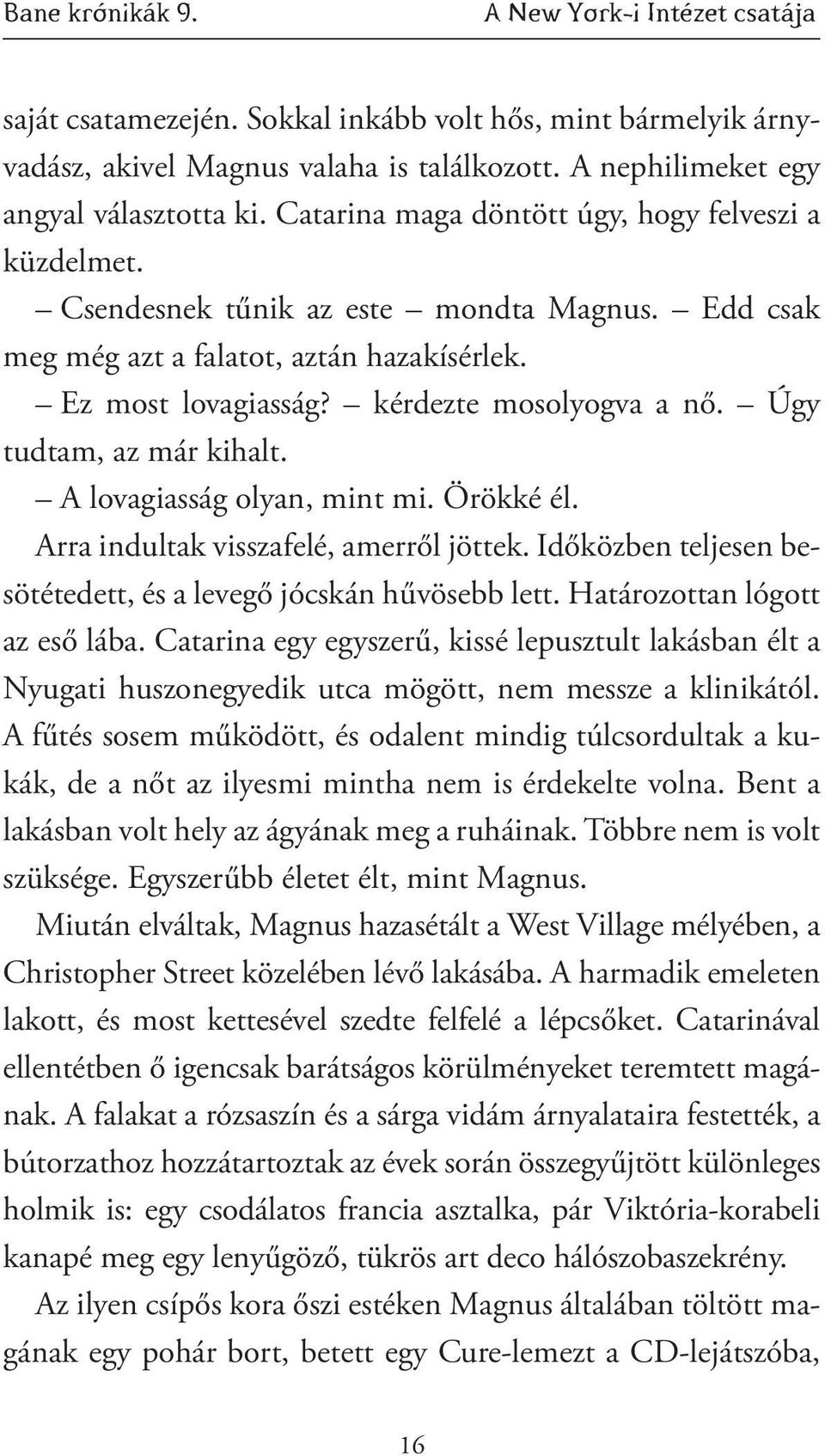 Úgy tudtam, az már kihalt. A lovagiasság olyan, mint mi. Örökké él. Arra indultak visszafelé, amerről jöttek. Időközben teljesen besötétedett, és a levegő jócskán hűvösebb lett.