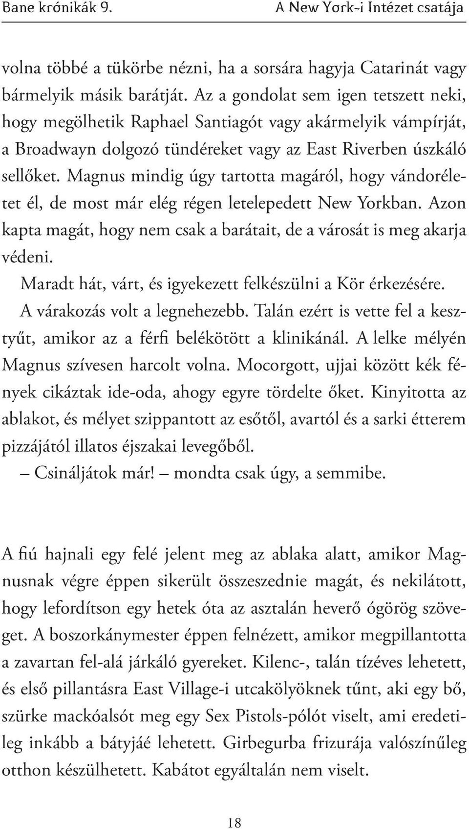 Magnus mindig úgy tartotta magáról, hogy vándoréletet él, de most már elég régen letelepedett New Yorkban. Azon kapta magát, hogy nem csak a barátait, de a városát is meg akarja védeni.