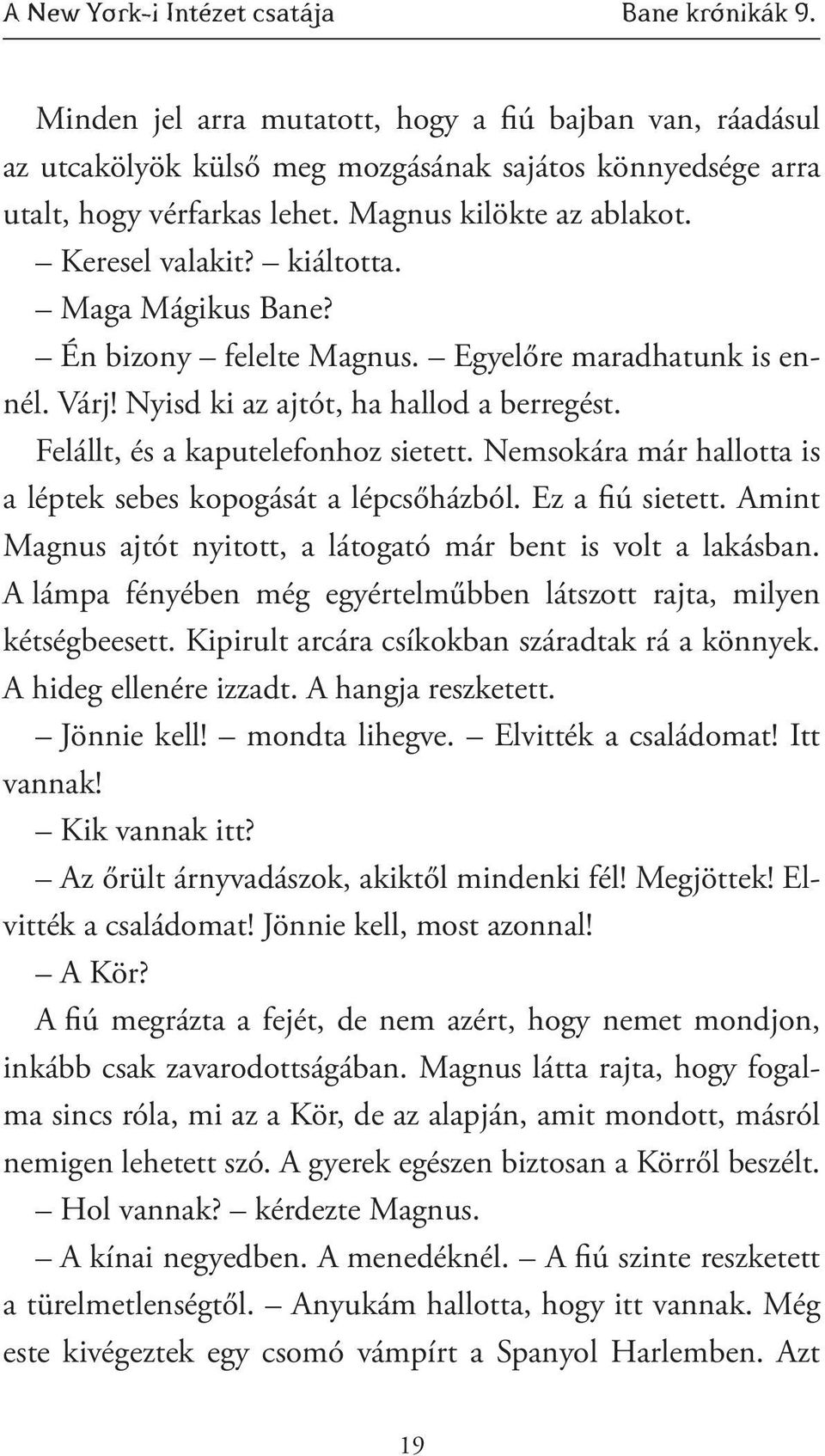 Felállt, és a kaputelefonhoz sietett. Nemsokára már hallotta is a léptek sebes kopogását a lépcsőházból. Ez a fiú sietett. Amint Magnus ajtót nyitott, a látogató már bent is volt a lakásban.